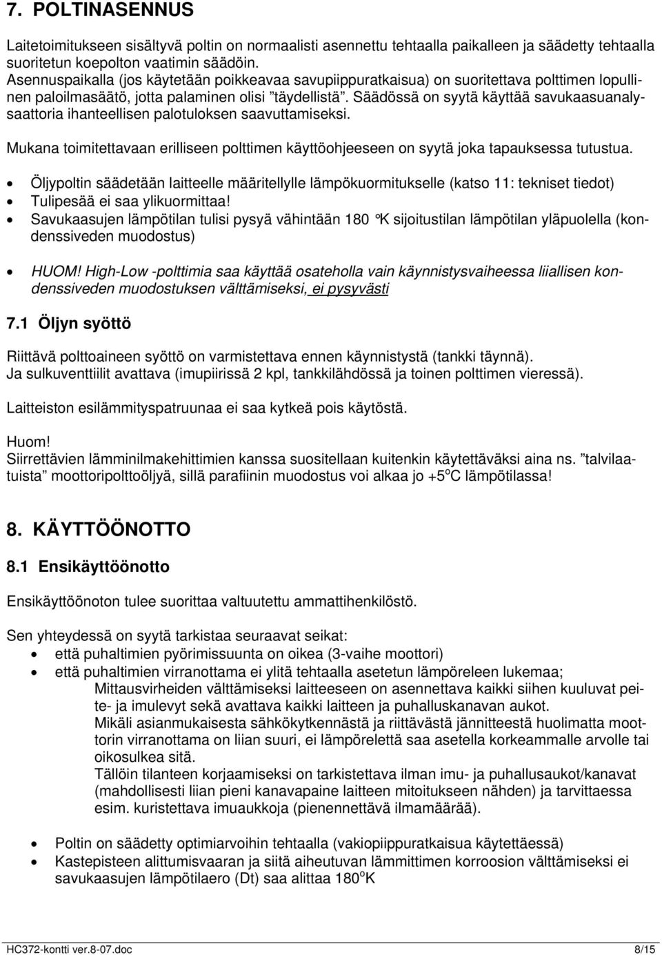 Säädössä on syytä käyttää savukaasuanalysaattoria ihanteellisen palotuloksen saavuttamiseksi. Mukana toimitettavaan erilliseen polttimen käyttöohjeeseen on syytä joka tapauksessa tutustua.