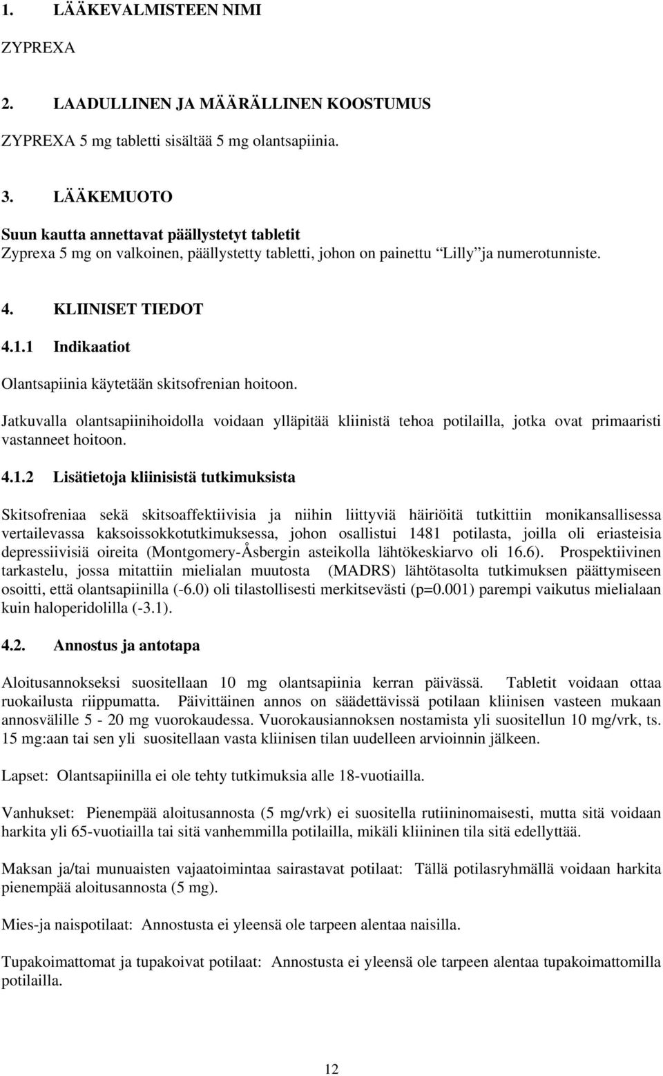 1 Indikaatiot Olantsapiinia käytetään skitsofrenian hoitoon. Jatkuvalla olantsapiinihoidolla voidaan ylläpitää kliinistä tehoa potilailla, jotka ovat primaaristi vastanneet hoitoon. 4.1.2 Lisätietoja