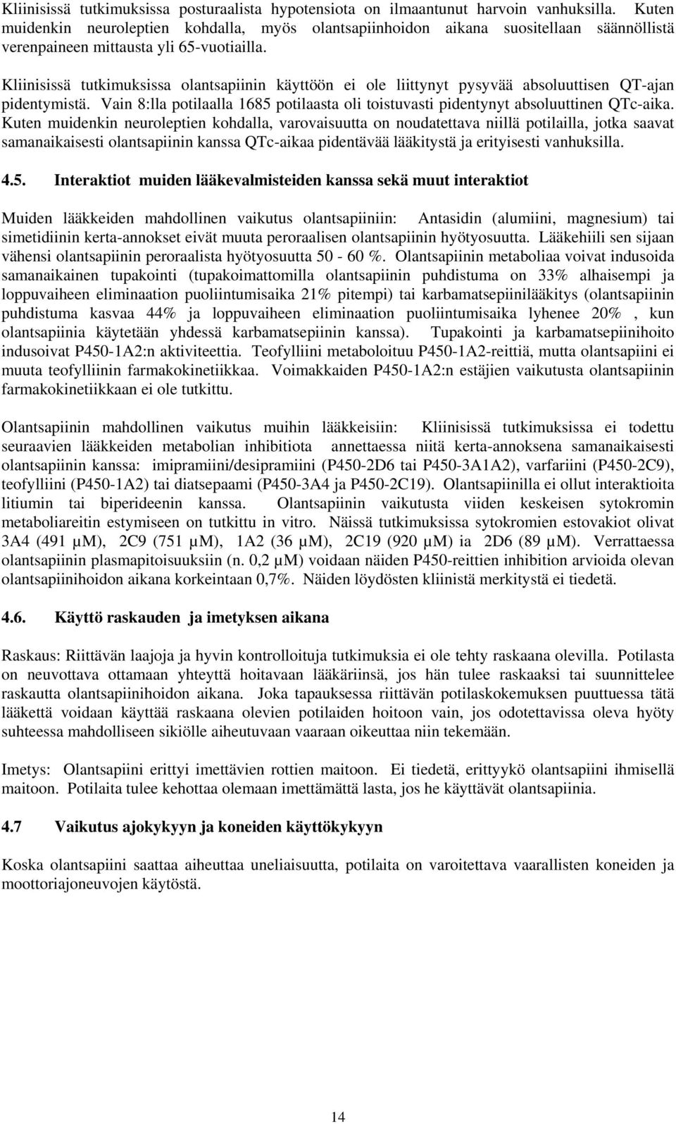 Kliinisissä tutkimuksissa olantsapiinin käyttöön ei ole liittynyt pysyvää absoluuttisen QT-ajan pidentymistä. Vain 8:lla potilaalla 1685 potilaasta oli toistuvasti pidentynyt absoluuttinen QTc-aika.