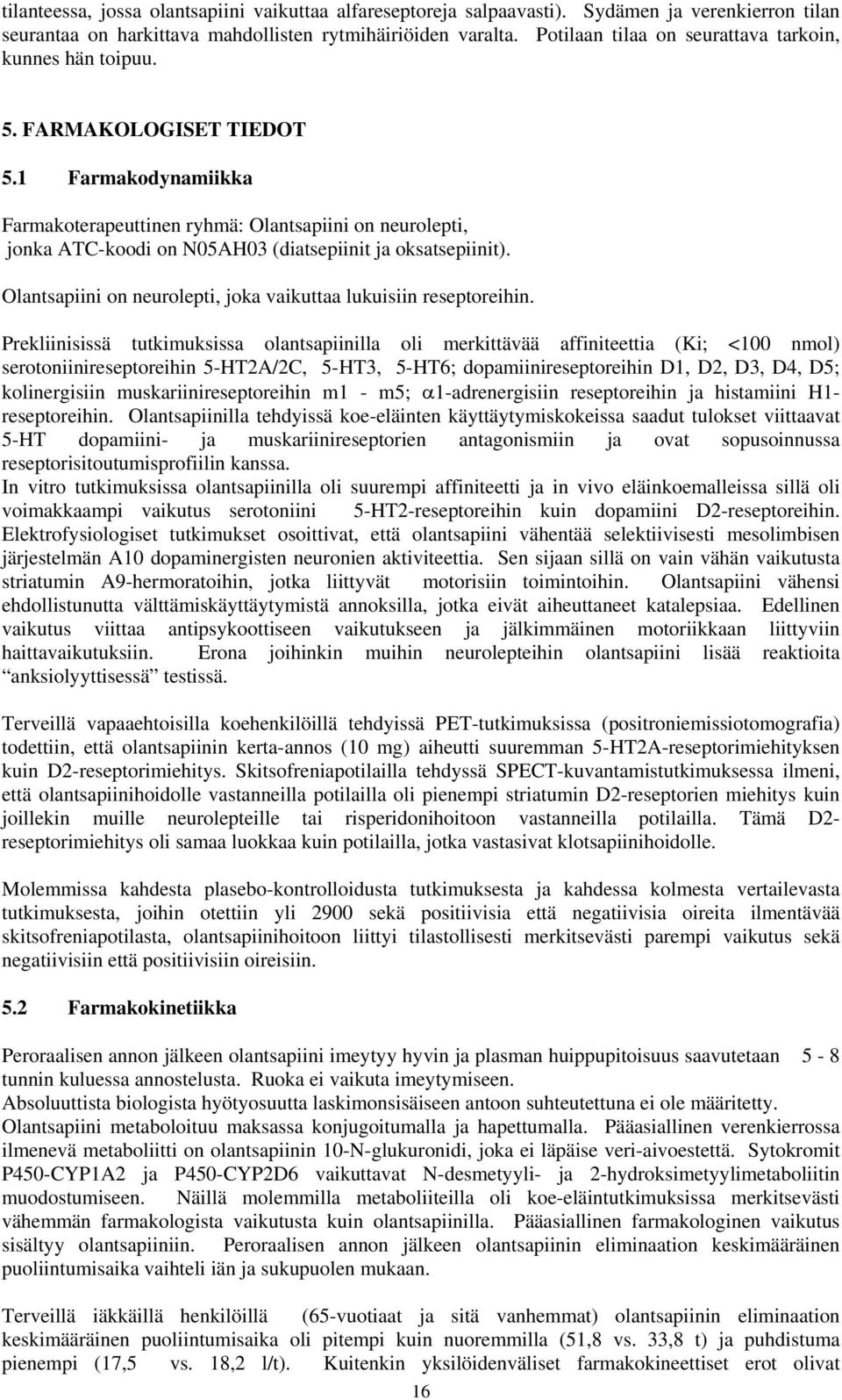 1 Farmakodynamiikka Farmakoterapeuttinen ryhmä: Olantsapiini on neurolepti, jonka ATC-koodi on N05AH03 (diatsepiinit ja oksatsepiinit).