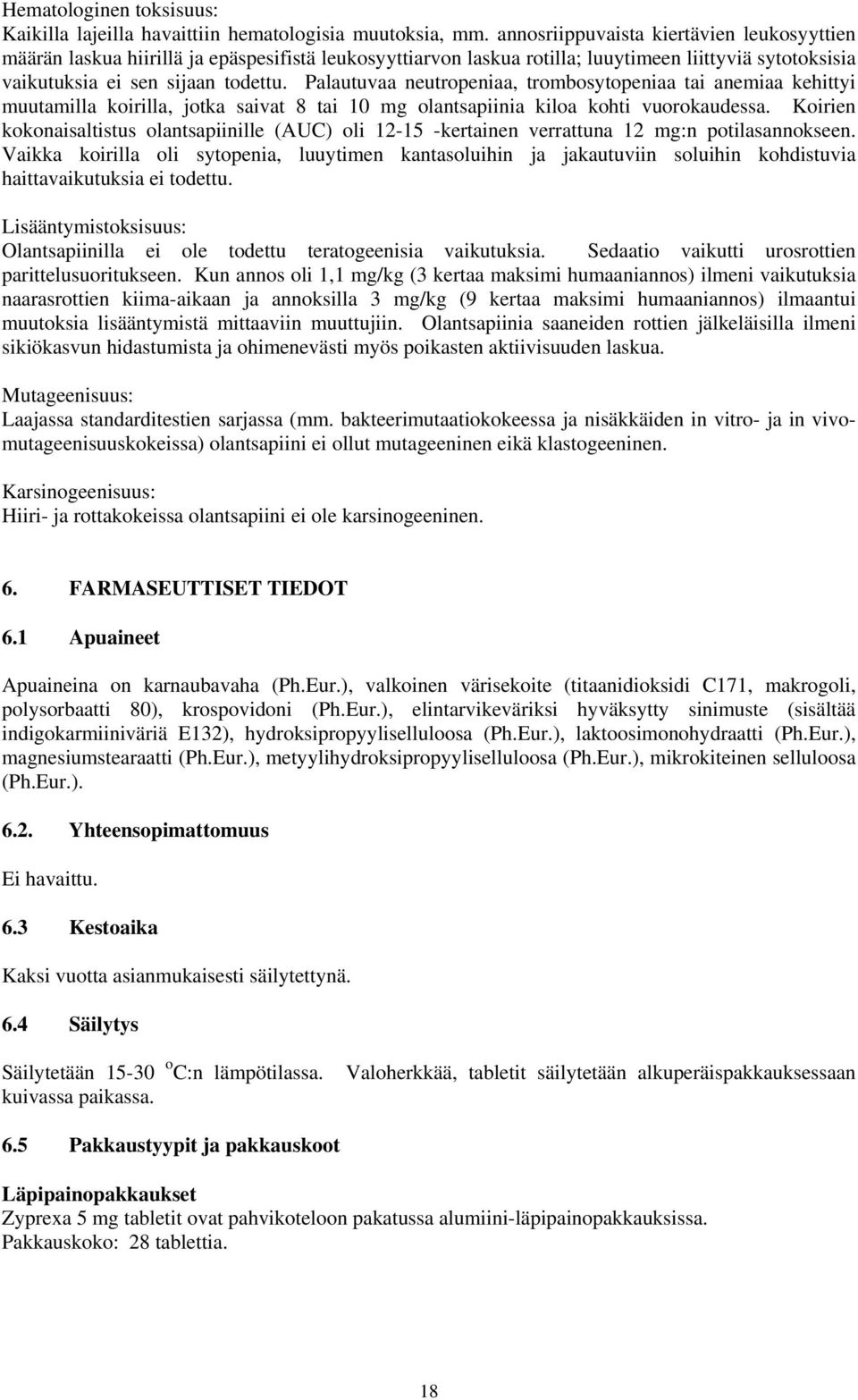 Palautuvaa neutropeniaa, trombosytopeniaa tai anemiaa kehittyi muutamilla koirilla, jotka saivat 8 tai 10 mg olantsapiinia kiloa kohti vuorokaudessa.