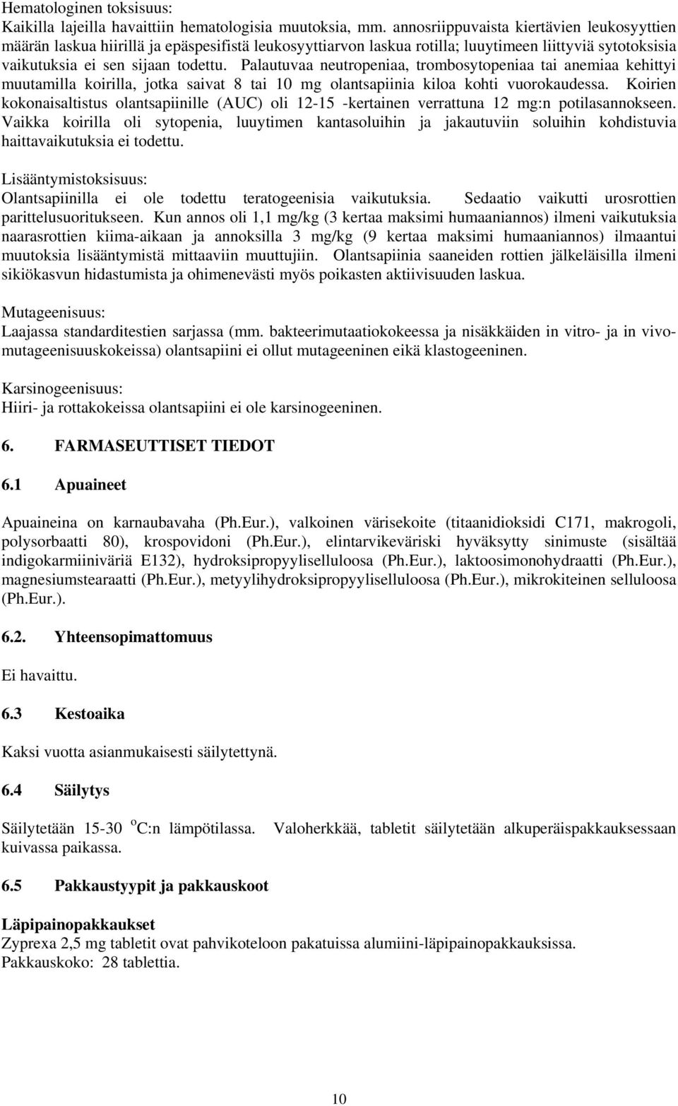 Palautuvaa neutropeniaa, trombosytopeniaa tai anemiaa kehittyi muutamilla koirilla, jotka saivat 8 tai 10 mg olantsapiinia kiloa kohti vuorokaudessa.