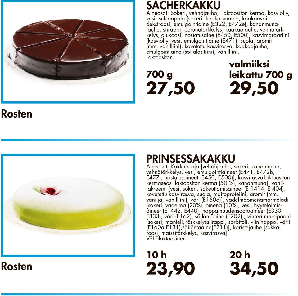 700 g valmiiksi leikattu 700 g 27,50 29,50 Rosten PRINSESSAKAKKU Aineosat: Kakkupoh [vehnäuho, vehnä E472b, E477), E500)], -laktoositon kermaseos [laktoositon kerma (50 %), kananmuna], vanilkreemi [