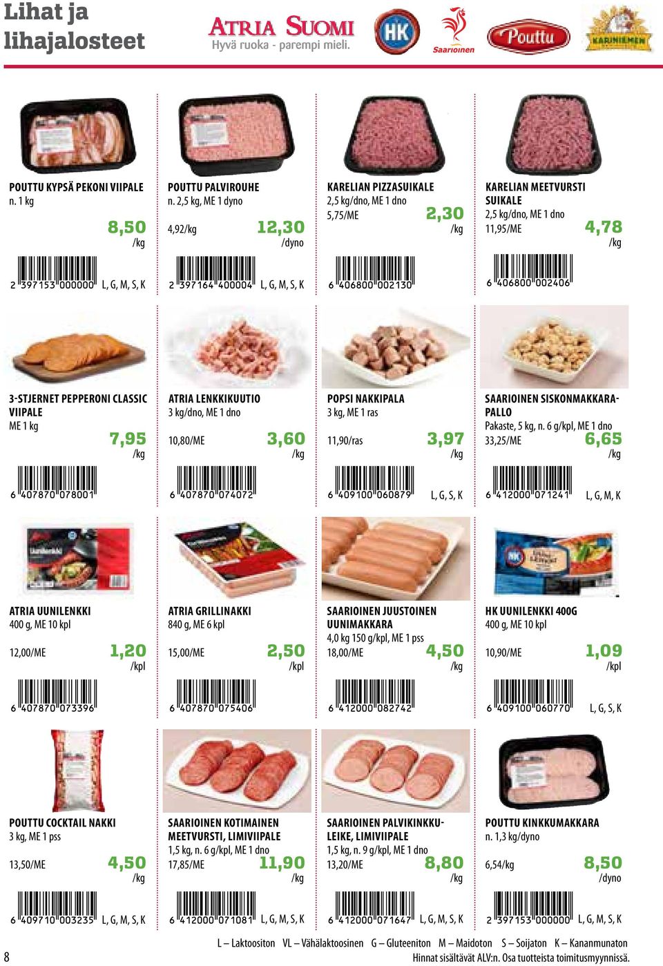 7,95 ATRIA LENKKIKUUTIO 3 kg/dno, ME 1 dno 10,80/ME 3,60 POPSI NAKKIPALA 3 kg, ME 1 ras 11,90/ras 3,97 SAARIOINEN SISKONMAKKARA PALLO Pakaste, 5 kg, n.