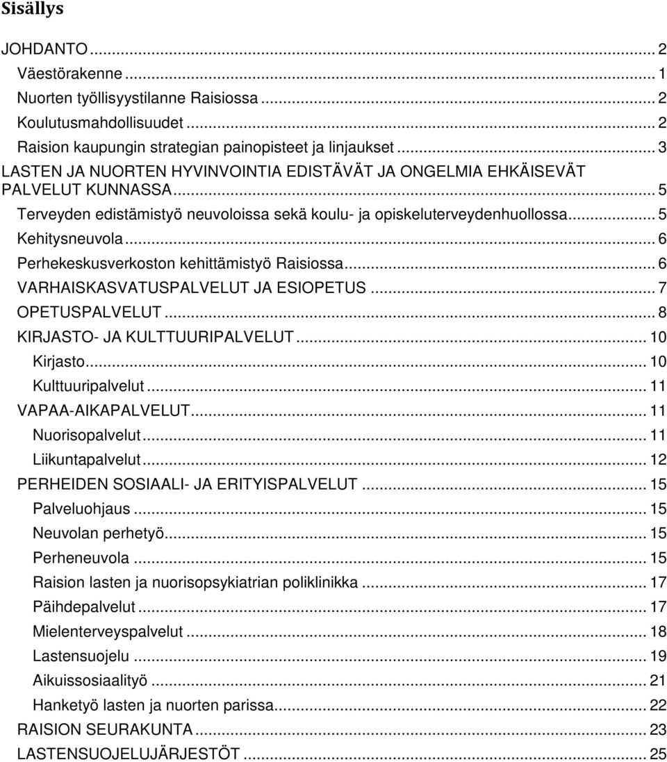 .. 6 Perhekeskusverkoston kehittämistyö Raisiossa... 6 VARHAISKASVATUSPALVELUT JA ESIOPETUS... 7 OPETUSPALVELUT... 8 KIRJASTO- JA KULTTUURIPALVELUT... 10 Kirjasto... 10 Kulttuuripalvelut.