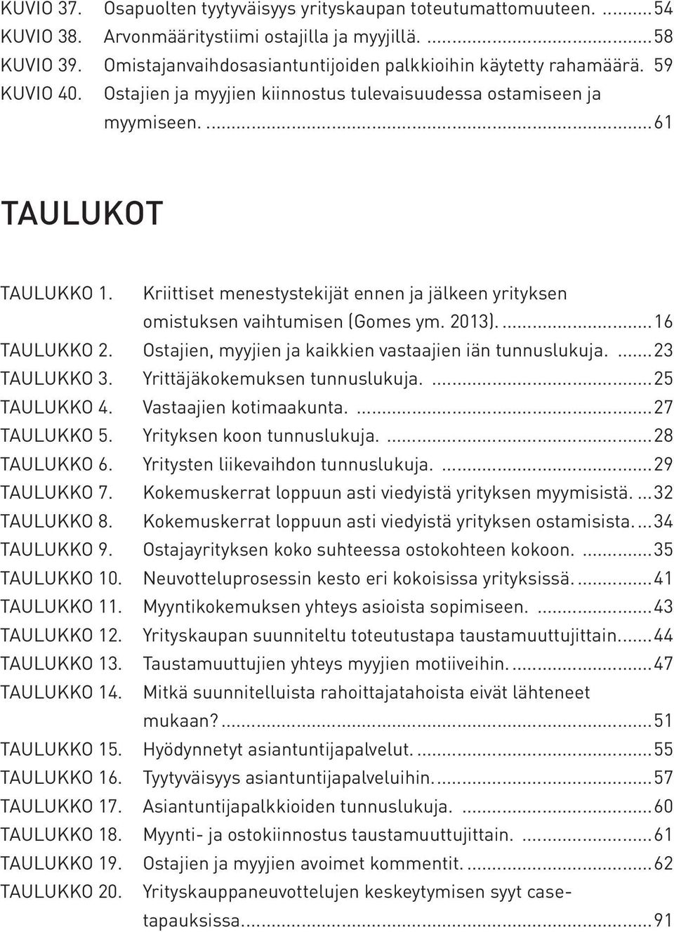 Kriittiset menestystekijät ennen ja jälkeen yrityksen omistuksen vaihtumisen (Gomes ym. 2013)...16 Taulukko 2. Ostajien, myyjien ja kaikkien vastaajien iän tunnuslukuja....23 Taulukko 3.