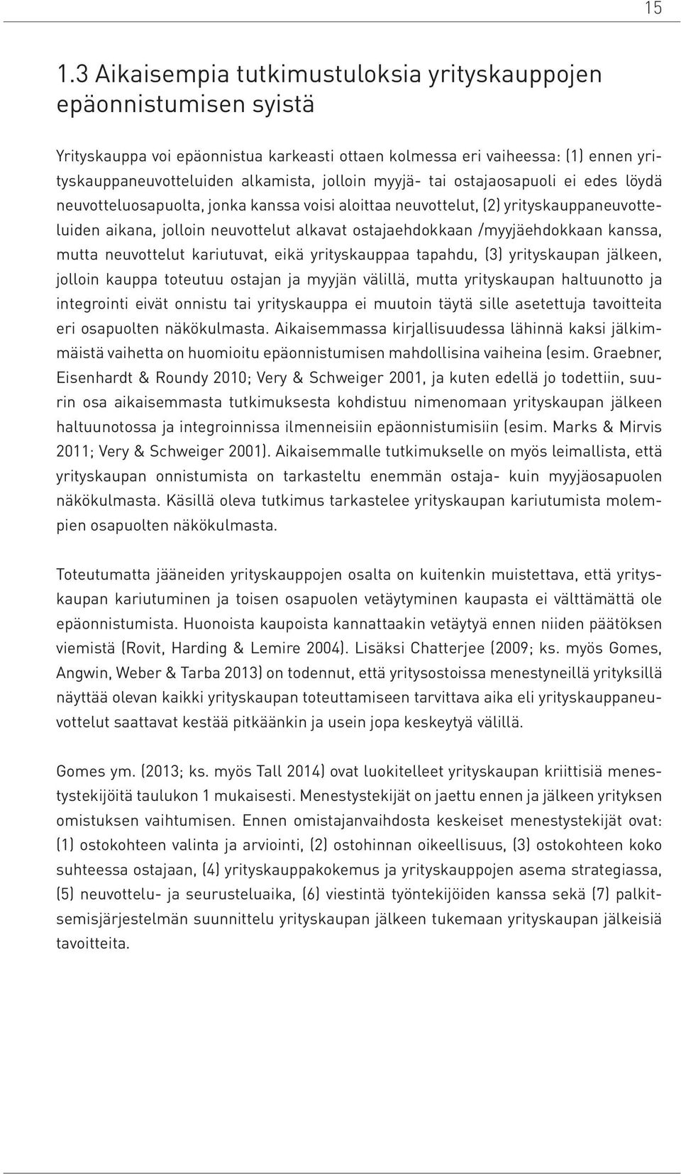 /myyjäehdokkaan kanssa, mutta neuvottelut kariutuvat, eikä yrityskauppaa tapahdu, (3) yrityskaupan jälkeen, jolloin kauppa toteutuu ostajan ja myyjän välillä, mutta yrityskaupan haltuunotto ja