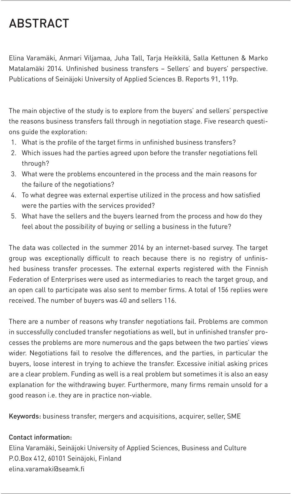 The main objective of the study is to explore from the buyers and sellers perspective the reasons business transfers fall through in negotiation stage.