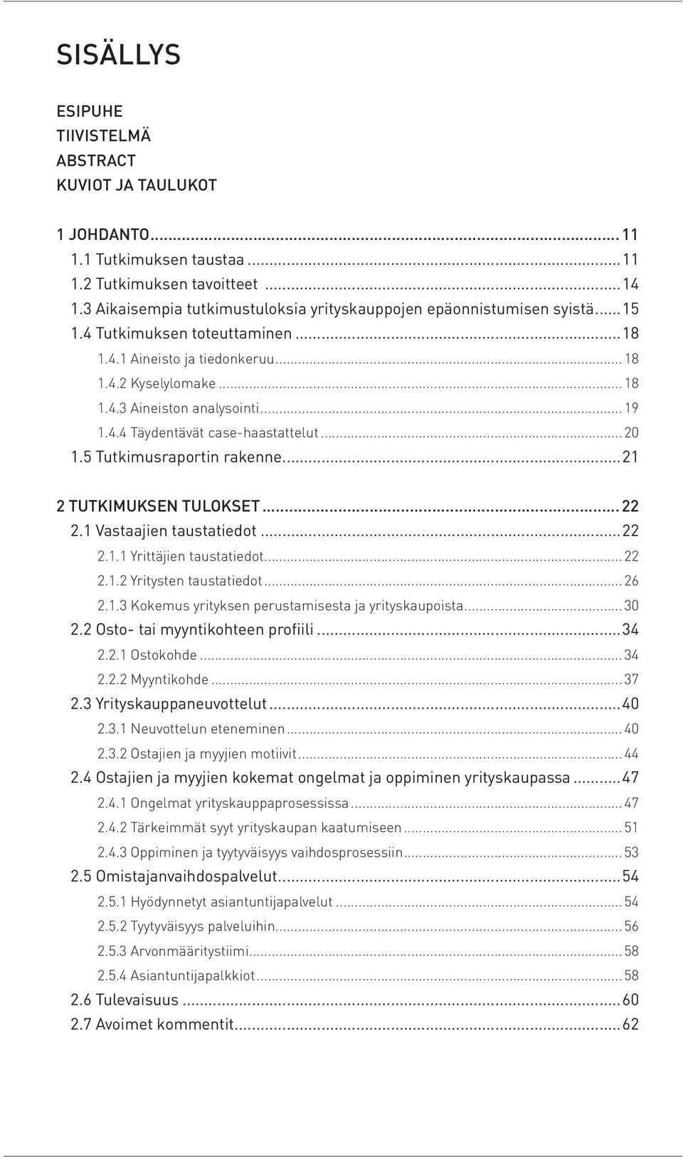 ..19 1.4.4 Täydentävät case-haastattelut...20 1.5 Tutkimusraportin rakenne...21 2 TUTKIMUKSEN TULOKSET... 22 2.1 Vastaajien taustatiedot...22 2.1.1 Yrittäjien taustatiedot...22 2.1.2 Yritysten taustatiedot.