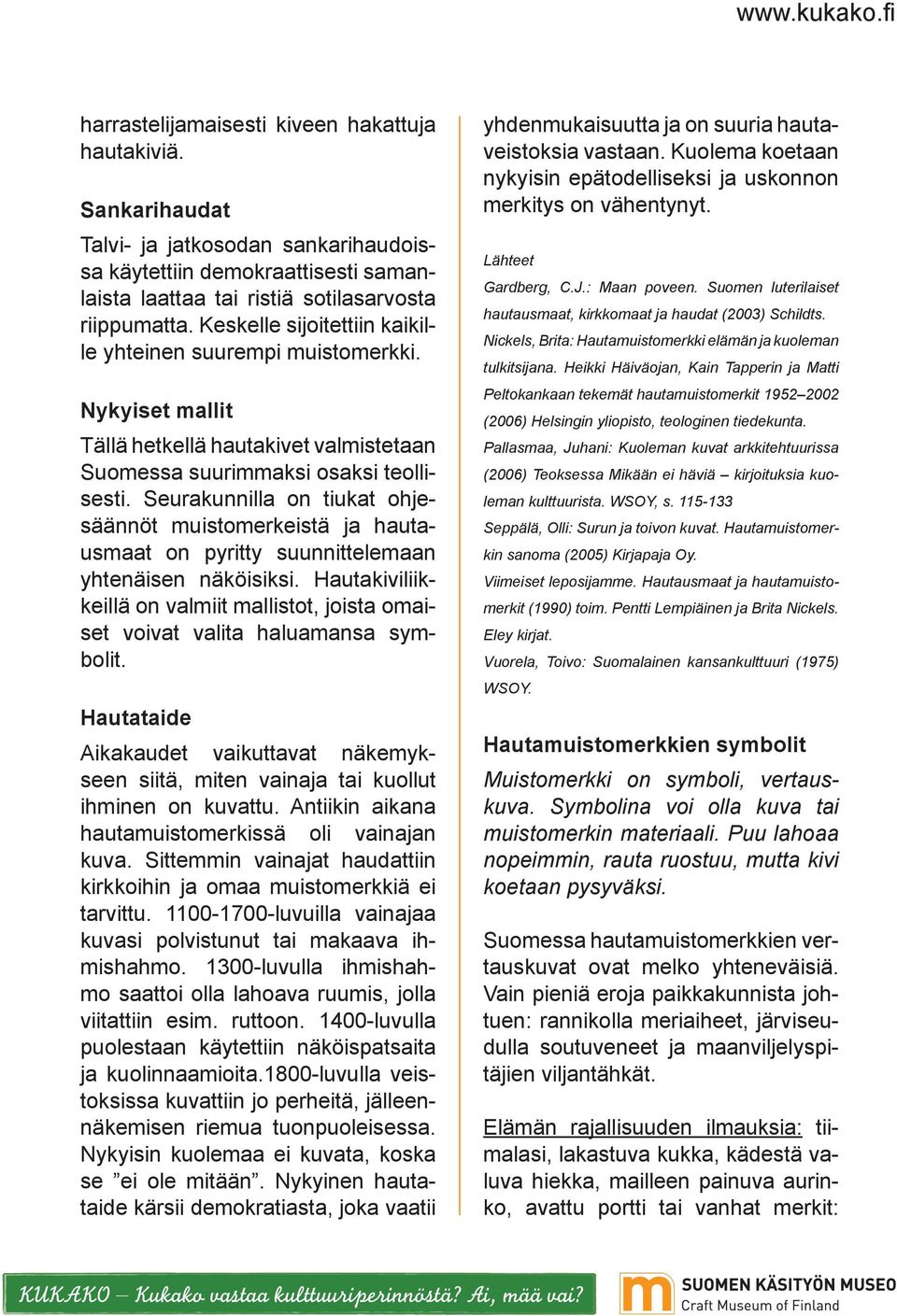 Seurakunnilla on tiukat ohjesäännöt muistomerkeistä ja hautausmaat on pyritty suunnittelemaan yhtenäisen näköisiksi.