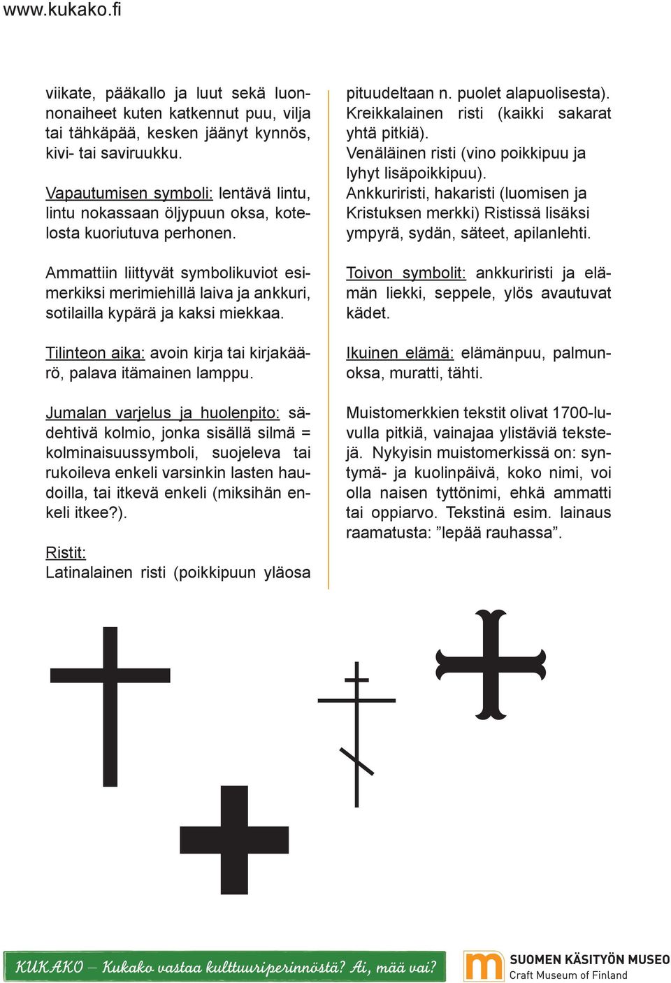 Ammattiin liittyvät symbolikuviot esimerkiksi merimiehillä laiva ja ankkuri, sotilailla kypärä ja kaksi miekkaa. Tilinteon aika: avoin kirja tai kirjakäärö, palava itämainen lamppu.