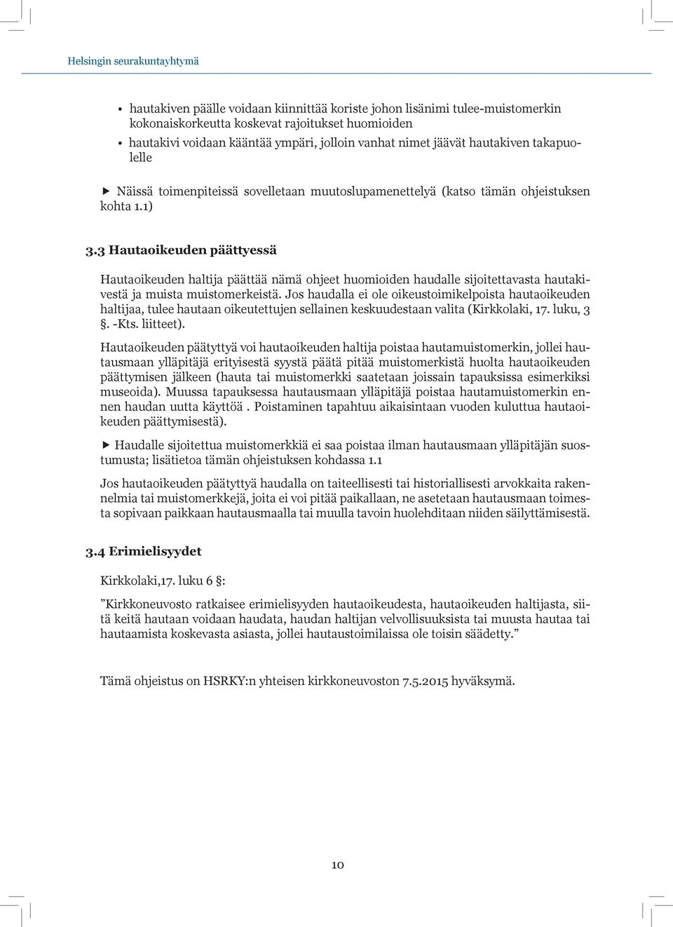 3 Hautaoikeuden päättyessä Hautaoikeuden haltija päättää nämä ohjeet huomioiden haudalle sijoitettavasta hautakivestä ja muista muistomerkeistä.