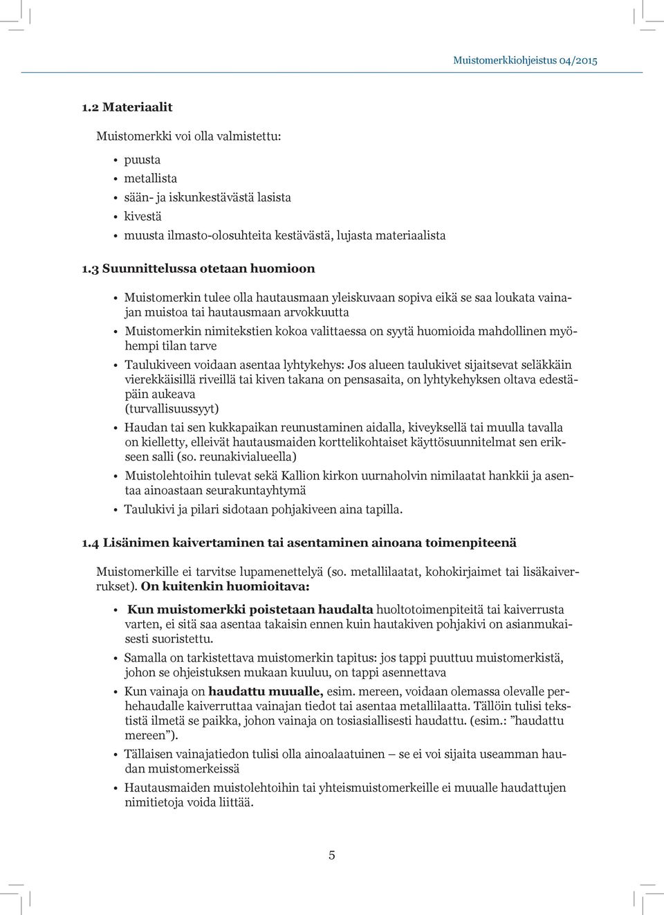 3 Suunnittelussa otetaan huomioon Muistomerkin tulee olla hautausmaan yleiskuvaan sopiva eikä se saa loukata vainajan muistoa tai hautausmaan arvokkuutta Muistomerkin nimitekstien kokoa valittaessa