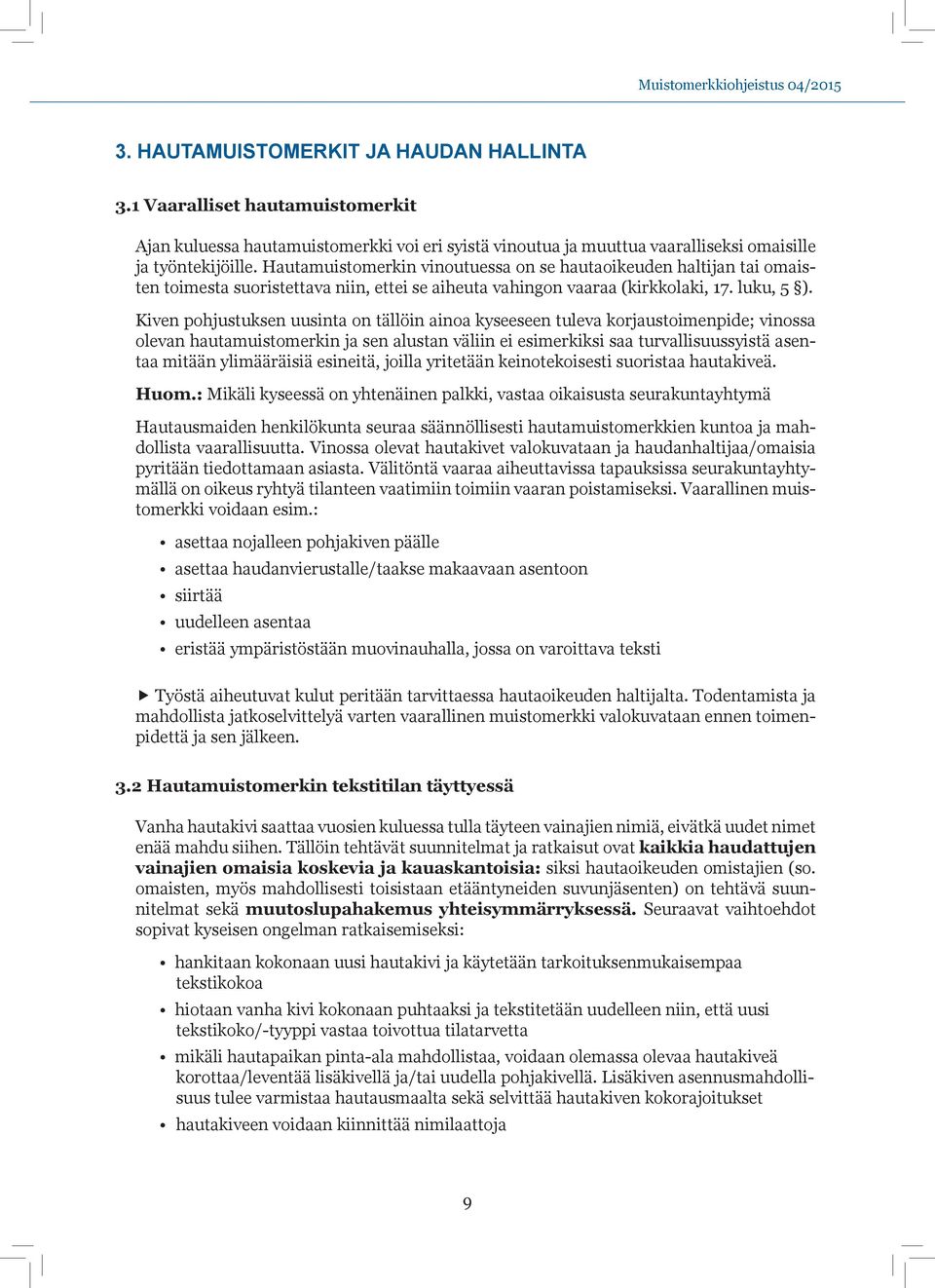 Hautamuistomerkin vinoutuessa on se hautaoikeuden haltijan tai omaisten toimesta suoristettava niin, ettei se aiheuta vahingon vaaraa (kirkkolaki, 17. luku, 5 ).