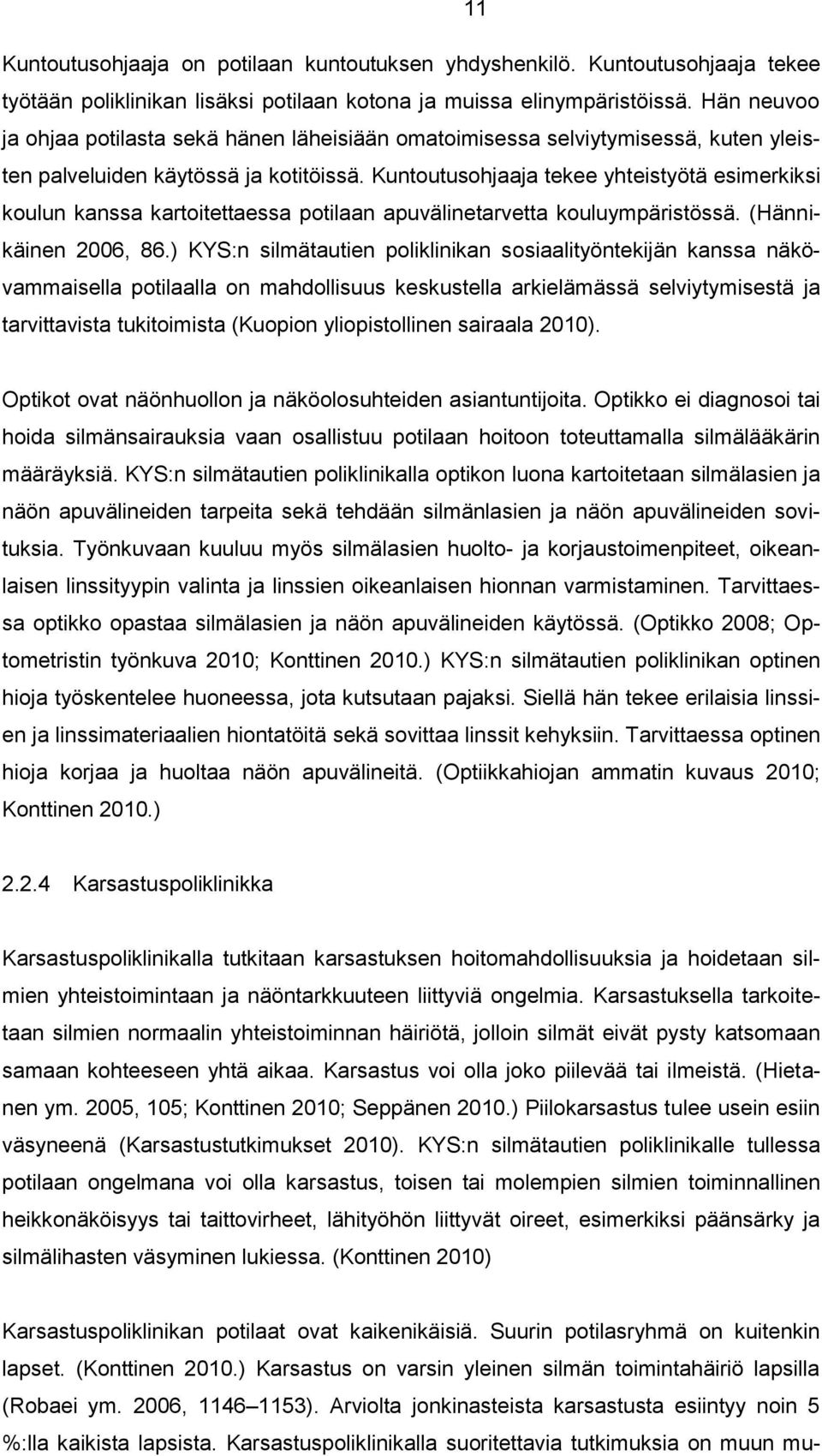 Kuntoutusohjaaja tekee yhteistyötä esimerkiksi koulun kanssa kartoitettaessa potilaan apuvälinetarvetta kouluympäristössä. (Hännikäinen 2006, 86.