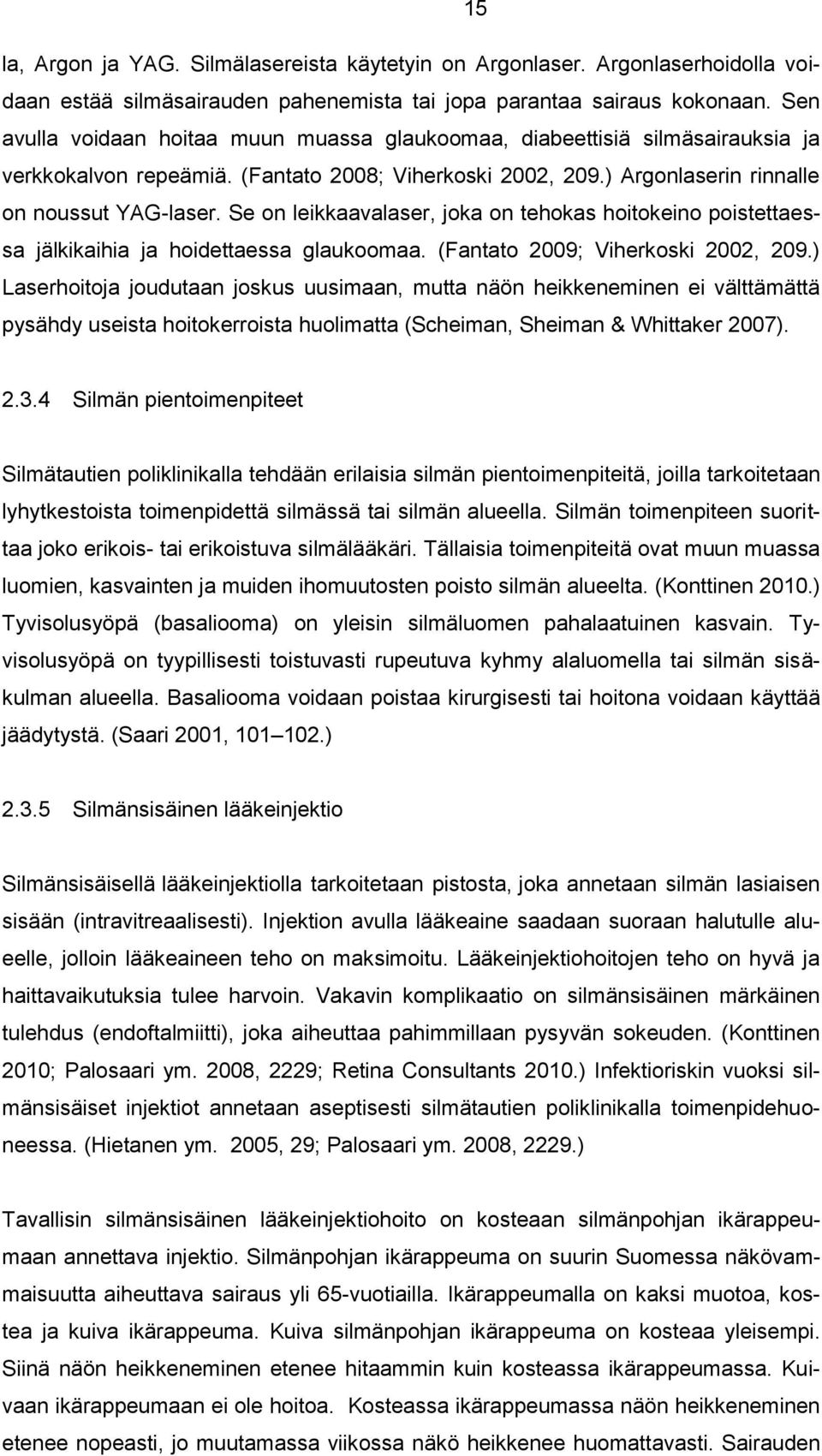 Se on leikkaavalaser, joka on tehokas hoitokeino poistettaessa jälkikaihia ja hoidettaessa glaukoomaa. (Fantato 2009; Viherkoski 2002, 209.