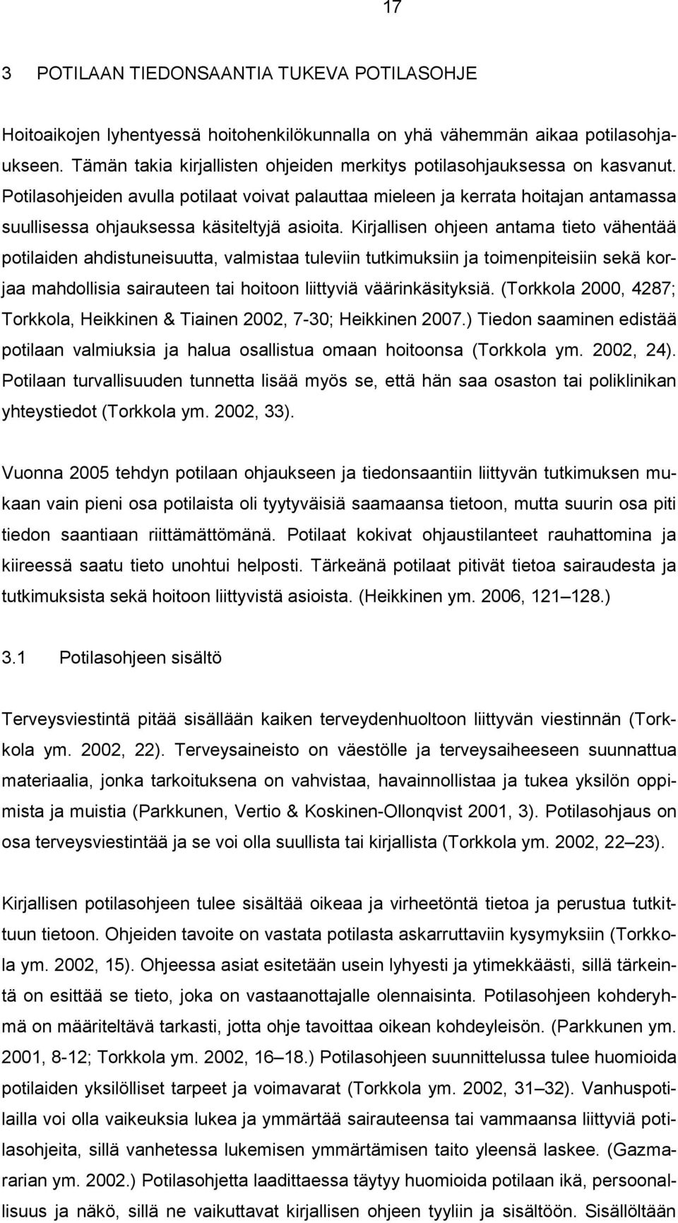 Potilasohjeiden avulla potilaat voivat palauttaa mieleen ja kerrata hoitajan antamassa suullisessa ohjauksessa käsiteltyjä asioita.