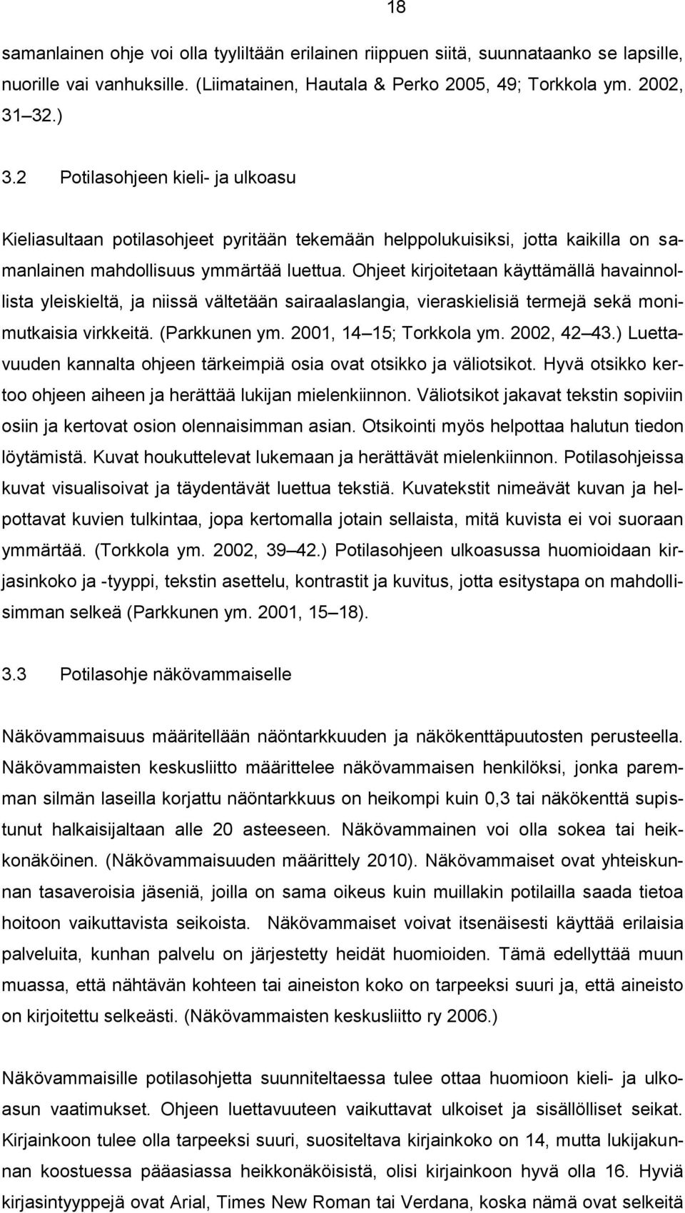 Ohjeet kirjoitetaan käyttämällä havainnollista yleiskieltä, ja niissä vältetään sairaalaslangia, vieraskielisiä termejä sekä monimutkaisia virkkeitä. (Parkkunen ym. 2001, 14 15; Torkkola ym.