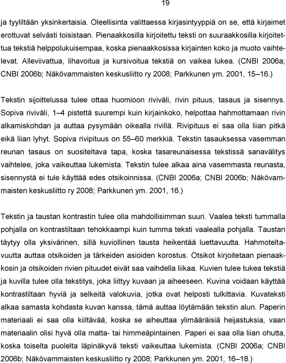 Alleviivattua, lihavoitua ja kursivoitua tekstiä on vaikea lukea. (CNBI 2006a; CNBI 2006b; Näkövammaisten keskusliitto ry 2008; Parkkunen ym. 2001, 15 16.