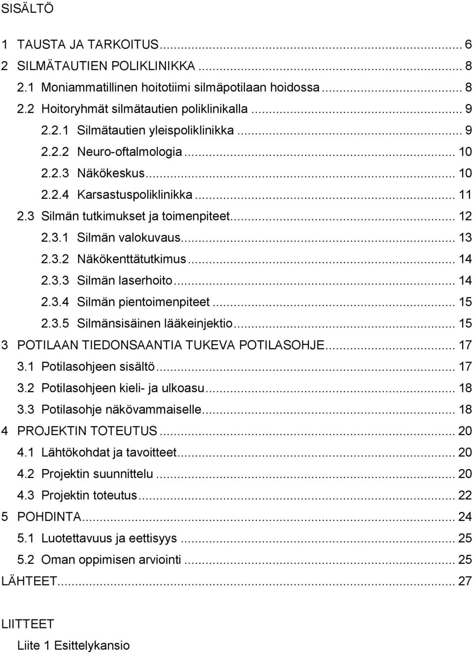 3.3 Silmän laserhoito... 14 2.3.4 Silmän pientoimenpiteet... 15 2.3.5 Silmänsisäinen lääkeinjektio... 15 3 POTILAAN TIEDONSAANTIA TUKEVA POTILASOHJE... 17 3.1 Potilasohjeen sisältö... 17 3.2 Potilasohjeen kieli- ja ulkoasu.