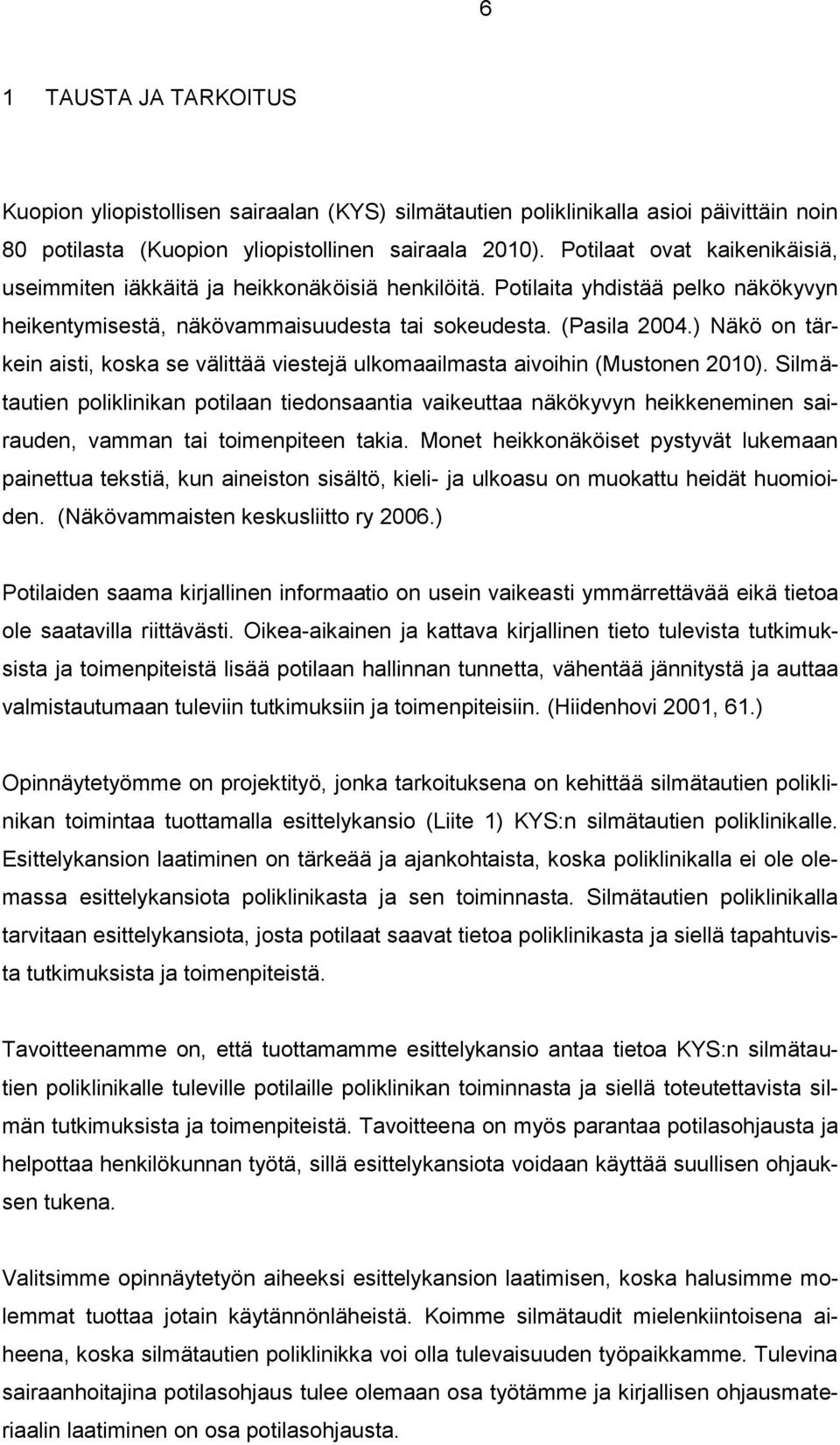 ) Näkö on tärkein aisti, koska se välittää viestejä ulkomaailmasta aivoihin (Mustonen 2010).