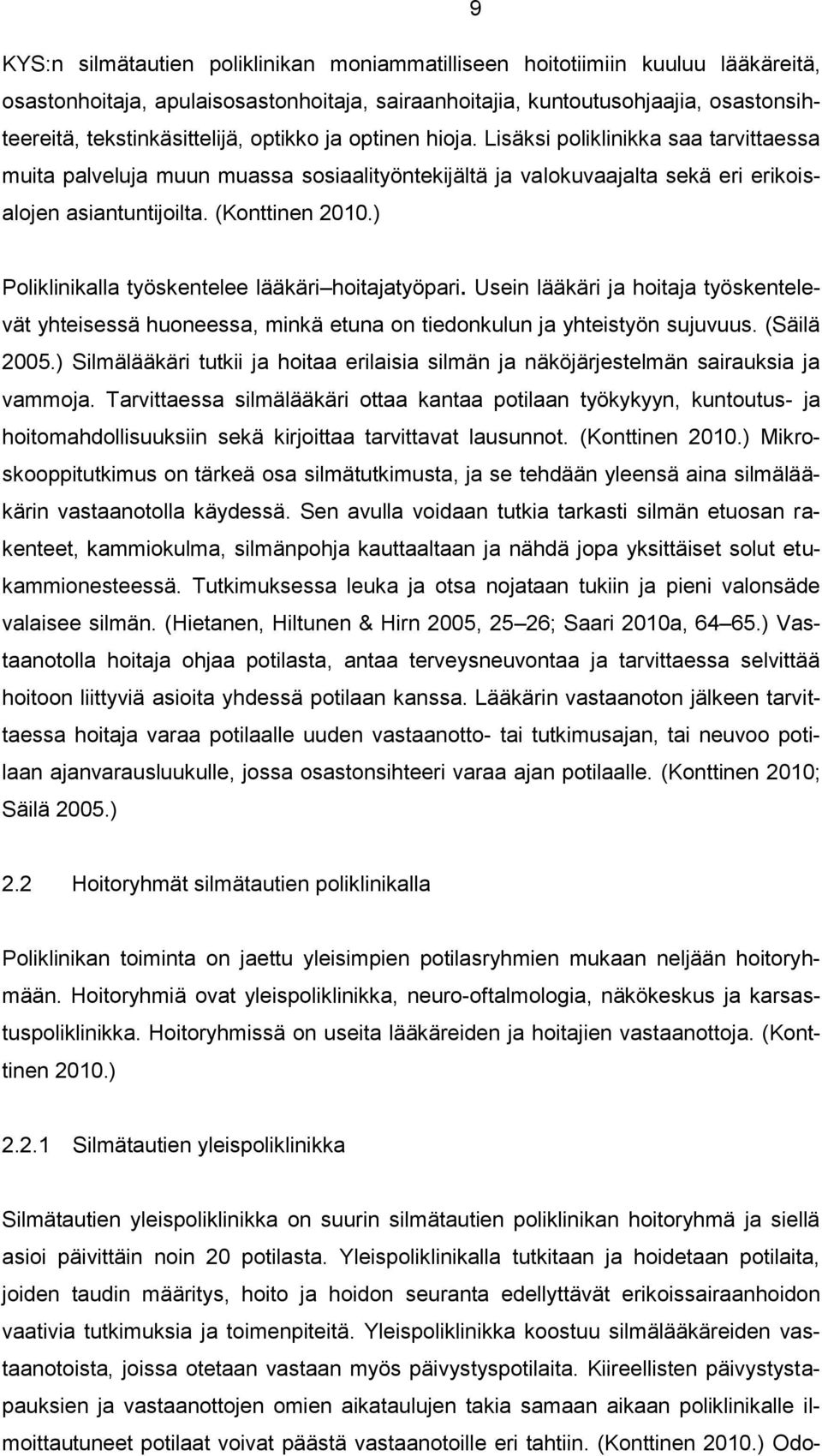 ) Poliklinikalla työskentelee lääkäri hoitajatyöpari. Usein lääkäri ja hoitaja työskentelevät yhteisessä huoneessa, minkä etuna on tiedonkulun ja yhteistyön sujuvuus. (Säilä 2005.