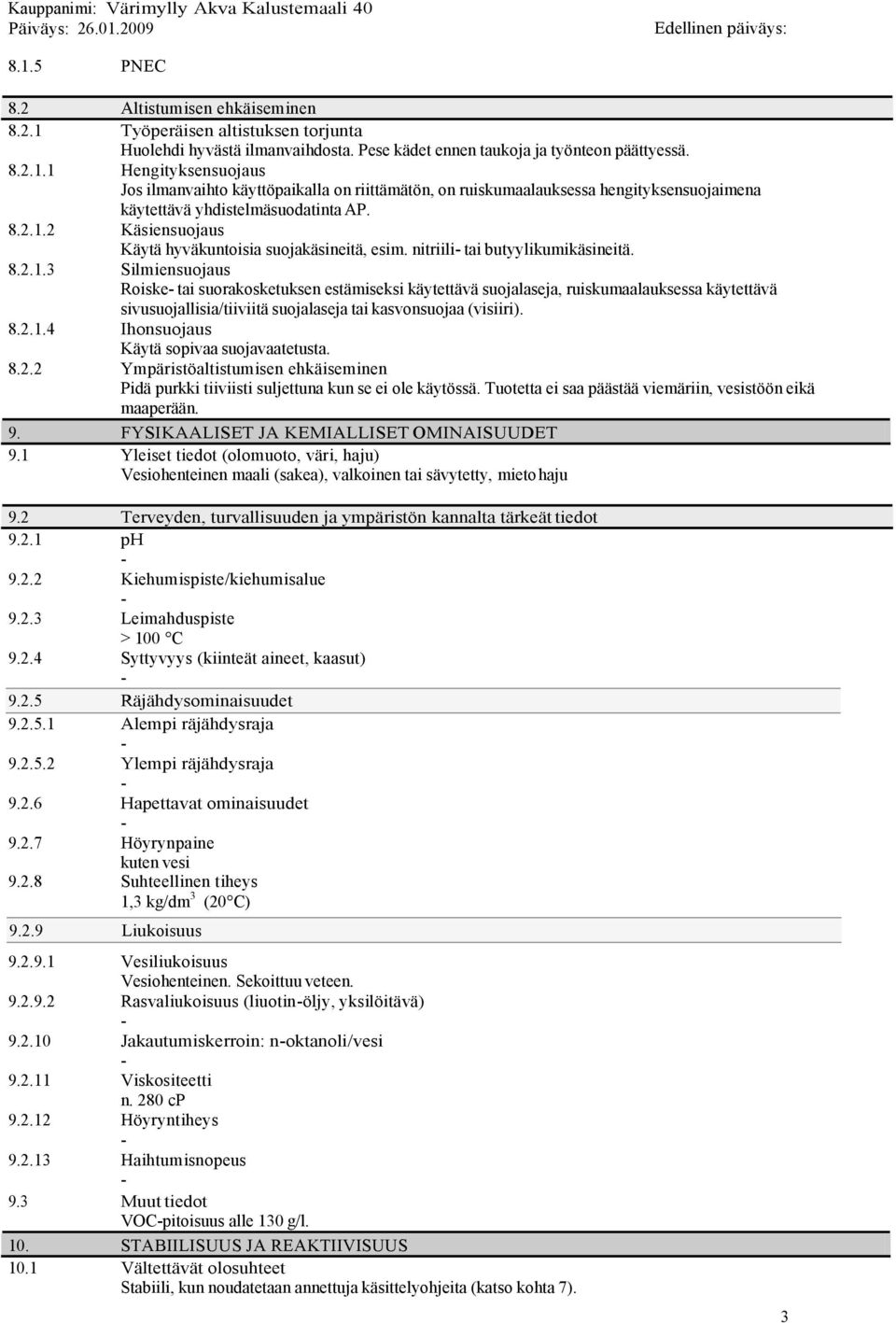 8.2.1.4 Ihonsuojaus Käytä sopivaa suojavaatetusta. 8.2.2 Ympäristöaltistumisen ehkäiseminen Pidä purkki tiiviisti suljettuna kun se ei ole käytössä.