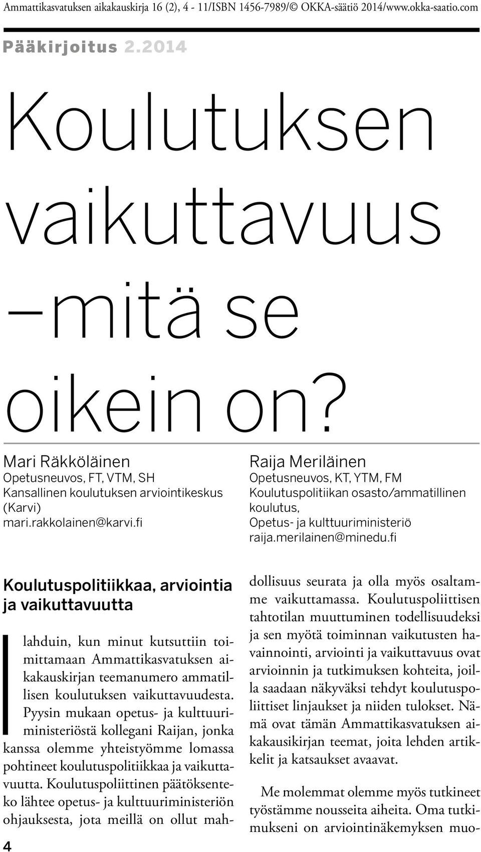 fi Koulutuspolitiikkaa, arviointia ja vaikuttavuutta 4 Ilahduin, kun minut kutsuttiin toimittamaan Ammattikasvatuksen aikakauskirjan teemanumero ammatillisen koulutuksen vaikuttavuudesta.