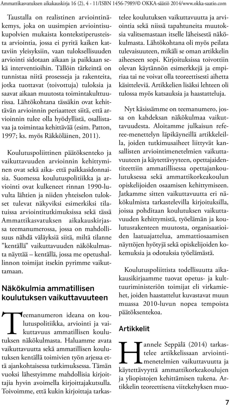 Tällöin tärkeintä on tunnistaa niitä prosesseja ja rakenteita, jotka tuottavat (toivottuja) tuloksia ja saavat aikaan muutosta toimintakulttuurissa.