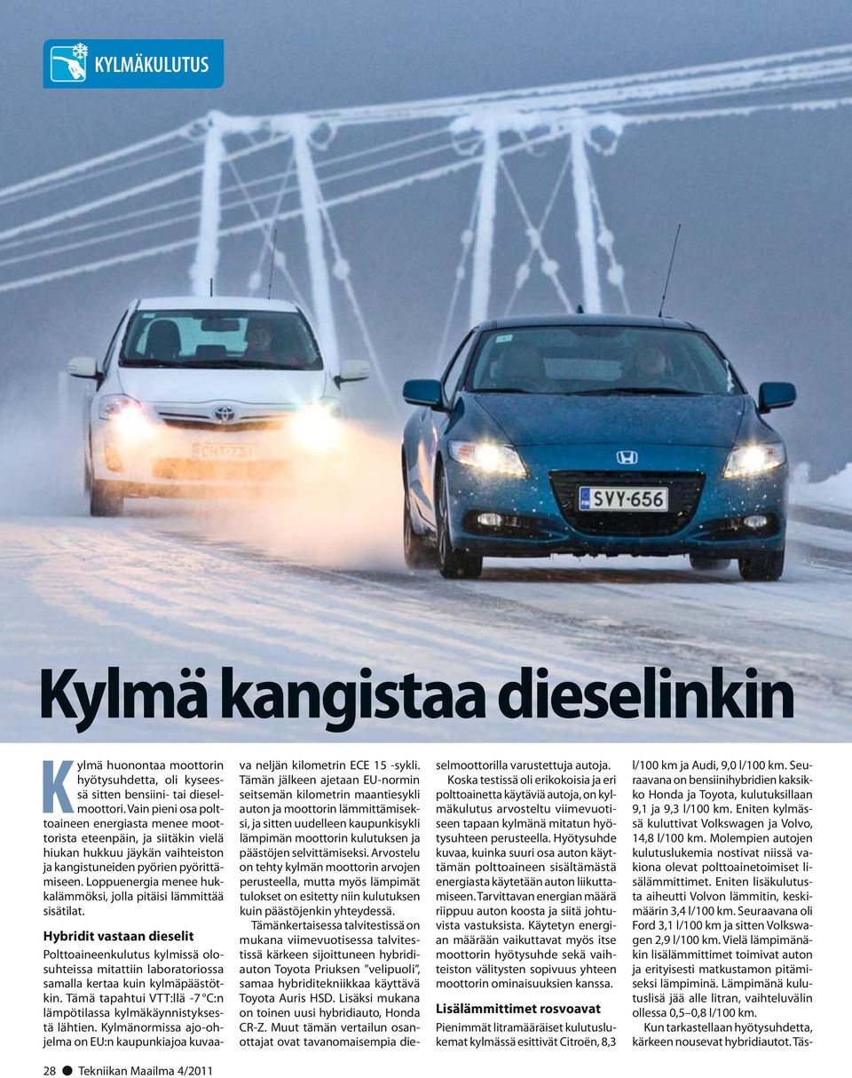 Loppuenergia menee hukkalämmöksi, jolla pitäisi lämmittää sisätilat. Hybridit vastaan dieselit Polttoaineenkulutus kylmissä olosuhteissa mitattiin laboratoriossa samalla kertaa kuin kylmäpäästötkin.