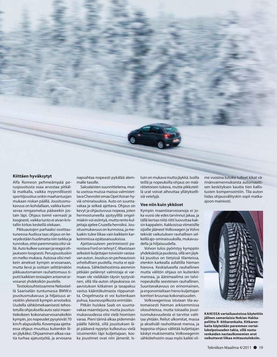 Pikkuautojen parhaaksi osoittautuneessa Audissa taas ohjaus on keveydestään huolimatta niin tarkka ja tunnokas, ettei paremmasta olisi väliä. Auto kulkee suoraan ja reagoi ohjaukseen loogisesti.