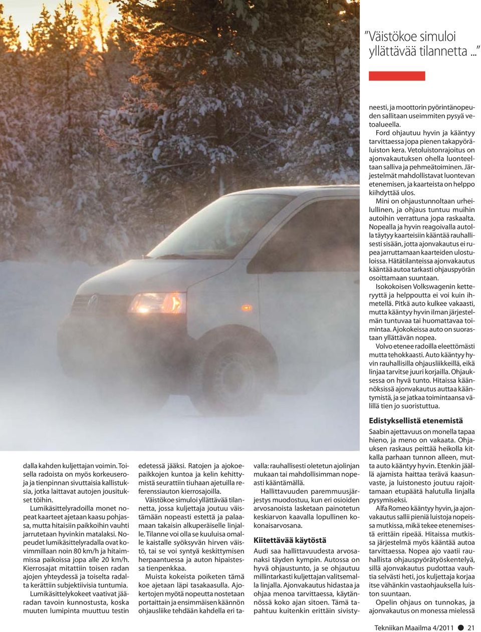 Mini on ohjaustunnoltaan urheilullinen, ja ohjaus tuntuu muihin autoihin verrattuna jopa raskaalta.