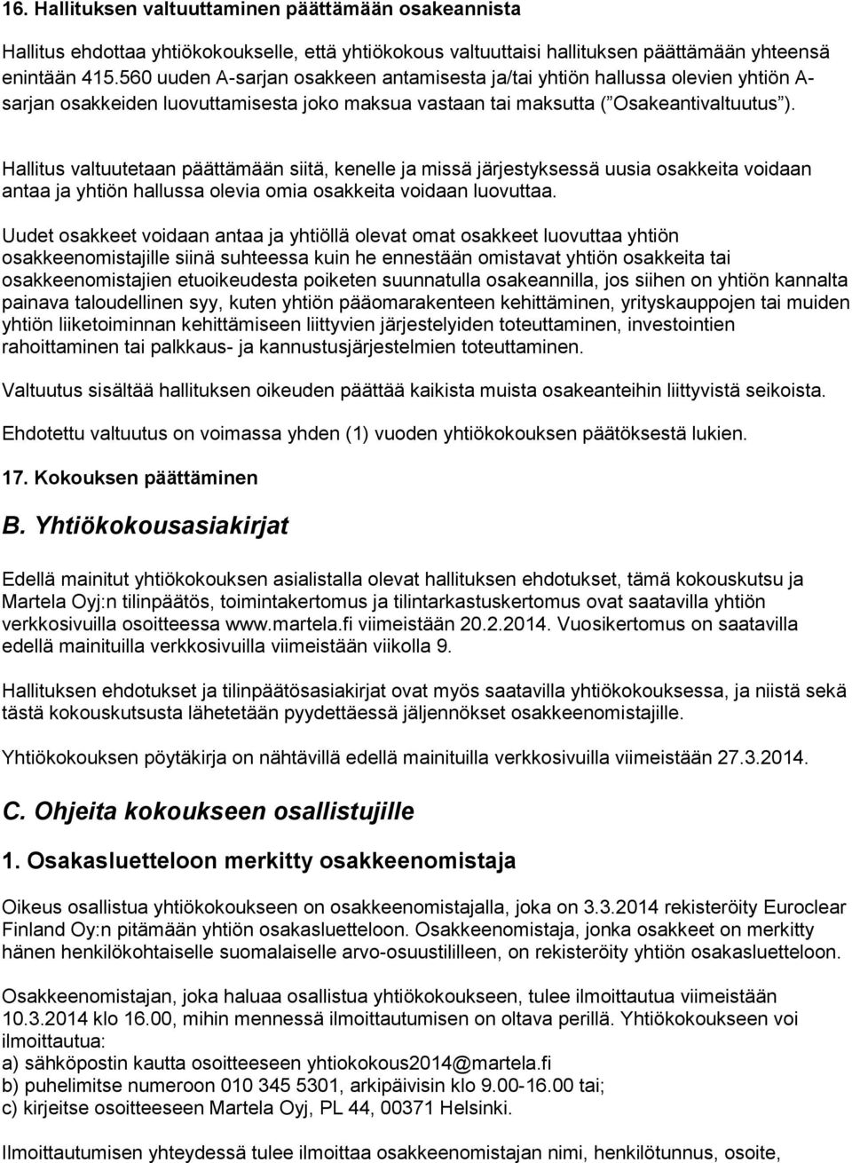 Hallitus valtuutetaan päättämään siitä, kenelle ja missä järjestyksessä uusia osakkeita voidaan antaa ja yhtiön hallussa olevia omia osakkeita voidaan luovuttaa.