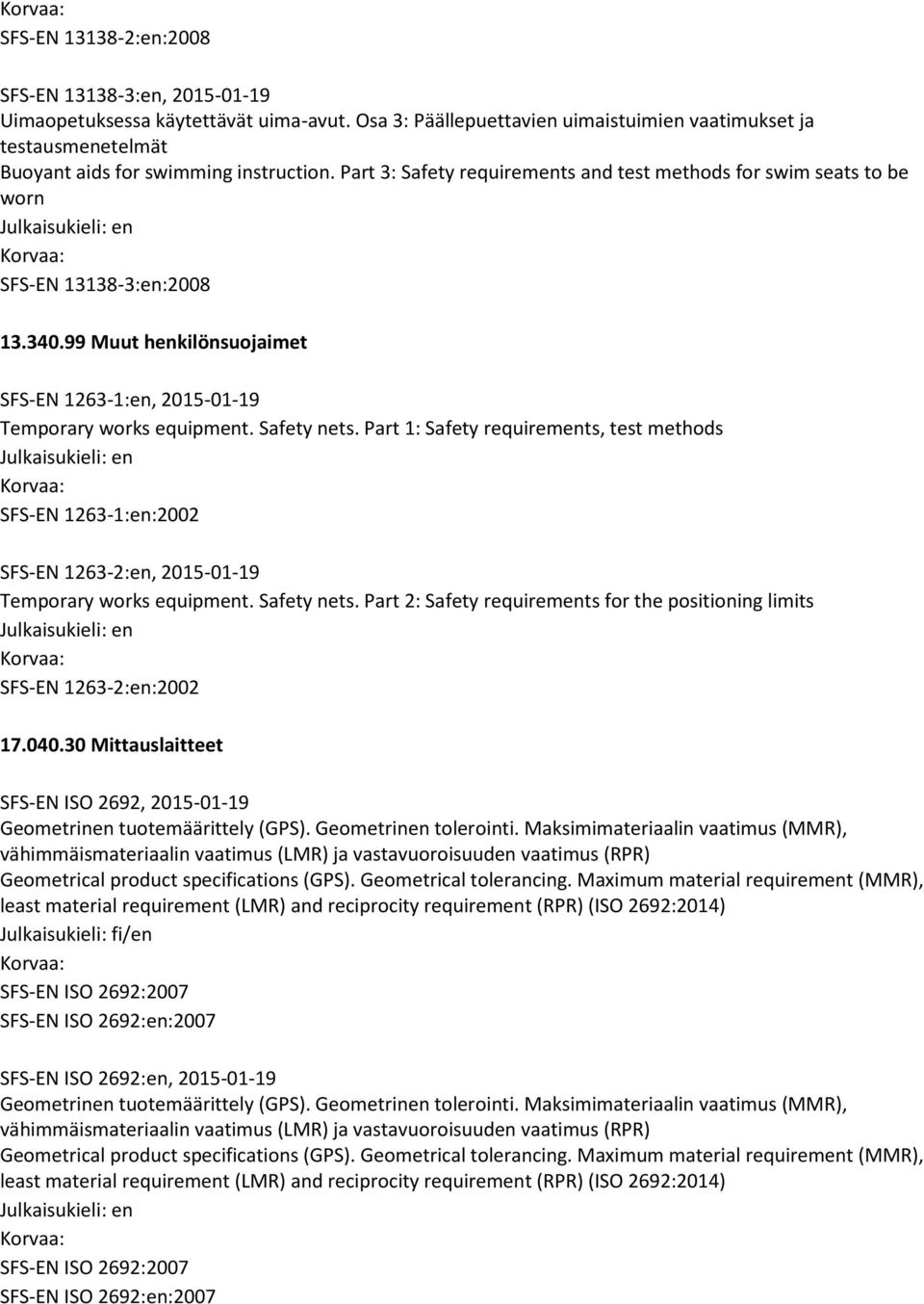 Part 3: Safety requirements and test methods for swim seats to be worn SFS-EN 13138-3:en:2008 13.340.99 Muut henkilönsuojaimet SFS-EN 1263-1:en, 2015-01-19 Temporary works equipment. Safety nets.