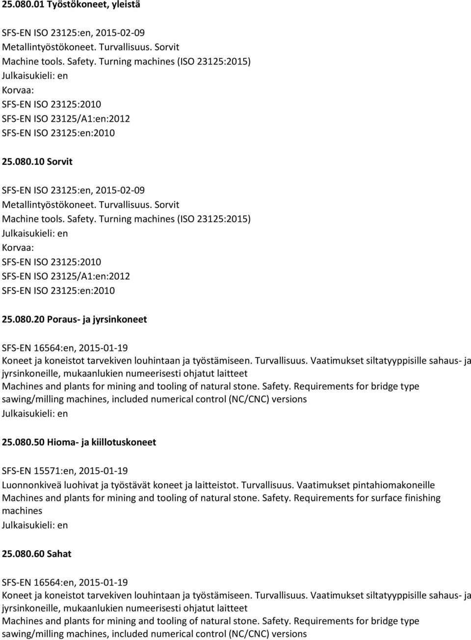 Sorvit Machine tools. Safety. Turning machines (ISO 23125:2015) SFS-EN ISO 23125:2010 SFS-EN ISO 23125/A1:en:2012 SFS-EN ISO 23125:en:2010 25.080.