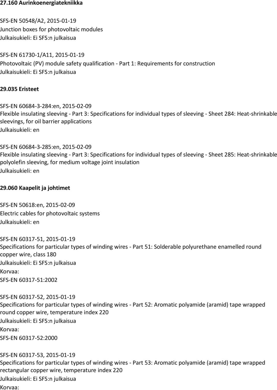 035 Eristeet SFS-EN 60684-3-284:en, 2015-02-09 Flexible insulating sleeving - Part 3: Specifications for individual types of sleeving - Sheet 284: Heat-shrinkable sleevings, for oil barrier