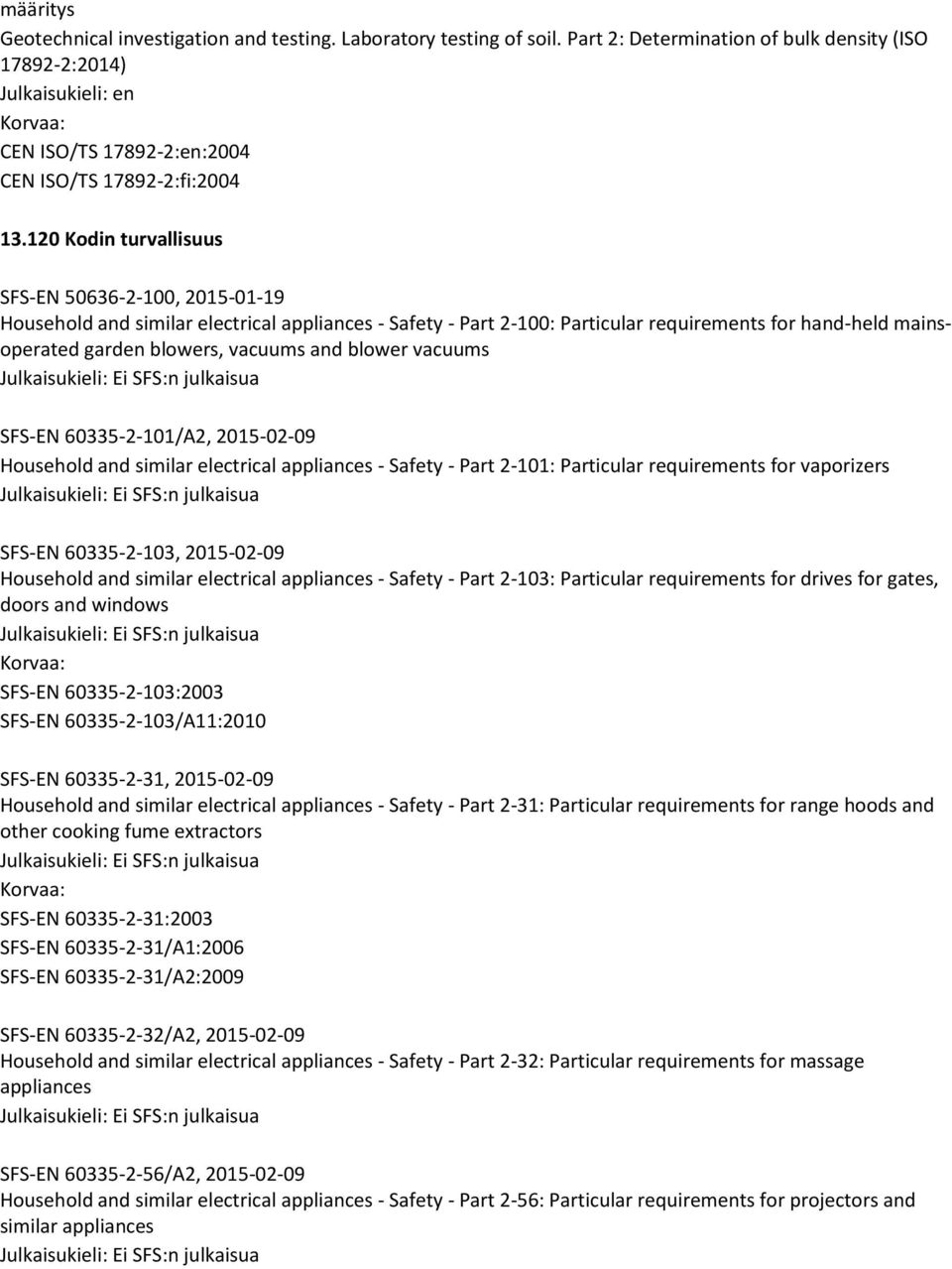 and blower vacuums SFS-EN 60335-2-101/A2, 2015-02-09 Household and similar electrical appliances - Safety - Part 2-101: Particular requirements for vaporizers SFS-EN 60335-2-103, 2015-02-09 Household