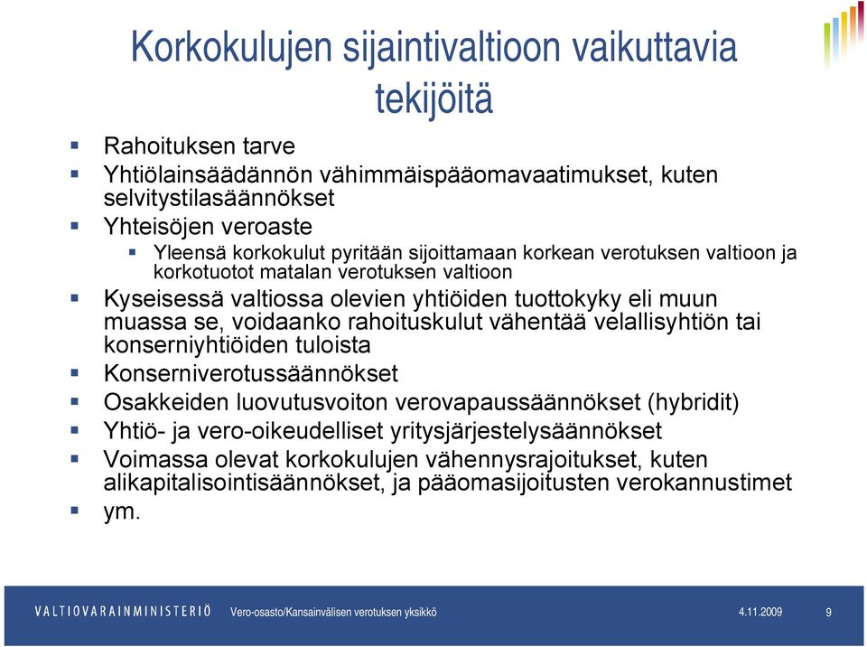 vähentää velallisyhtiön tai konserniyhtiöiden tuloista Konserniverotussäännökset Osakkeiden luovutusvoiton verovapaussäännökset (hybridit) Yhtiö- ja vero-oikeudelliset