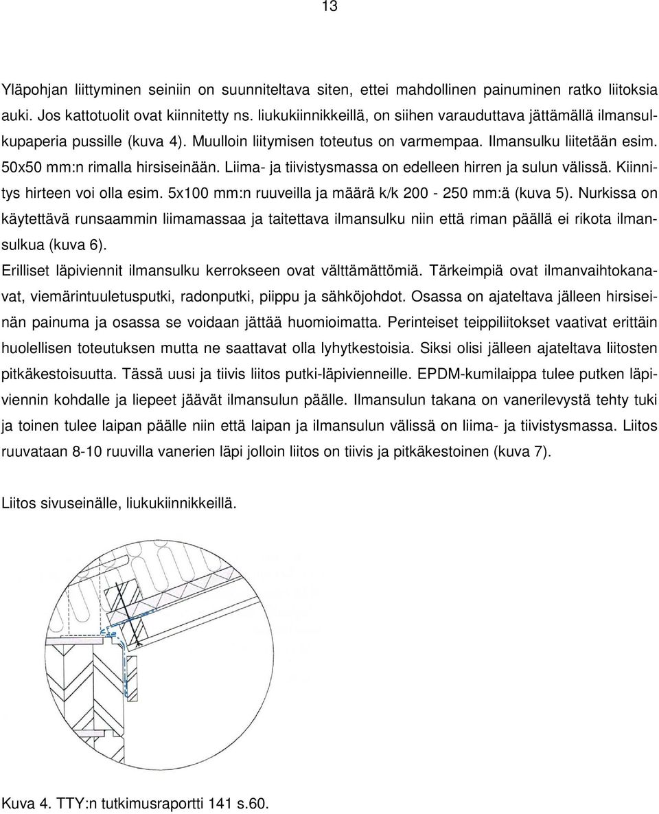 Liima- ja tiivistysmassa on edelleen hirren ja sulun välissä. Kiinnitys hirteen voi olla esim. 5x100 mm:n ruuveilla ja määrä k/k 200-250 mm:ä (kuva 5).