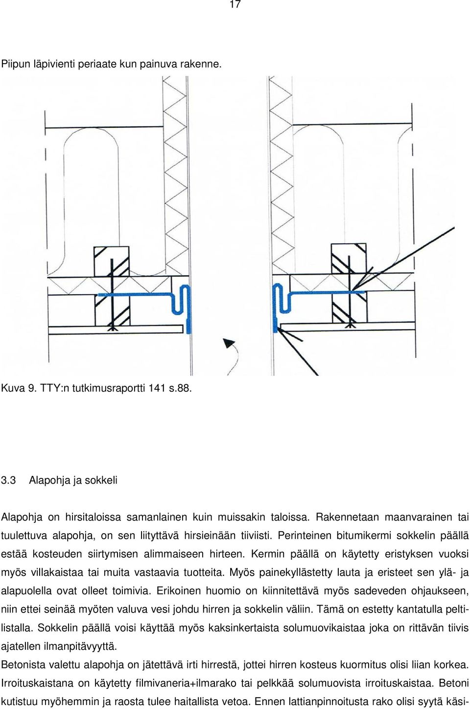 Kermin päällä on käytetty eristyksen vuoksi myös villakaistaa tai muita vastaavia tuotteita. Myös painekyllästetty lauta ja eristeet sen ylä- ja alapuolella ovat olleet toimivia.