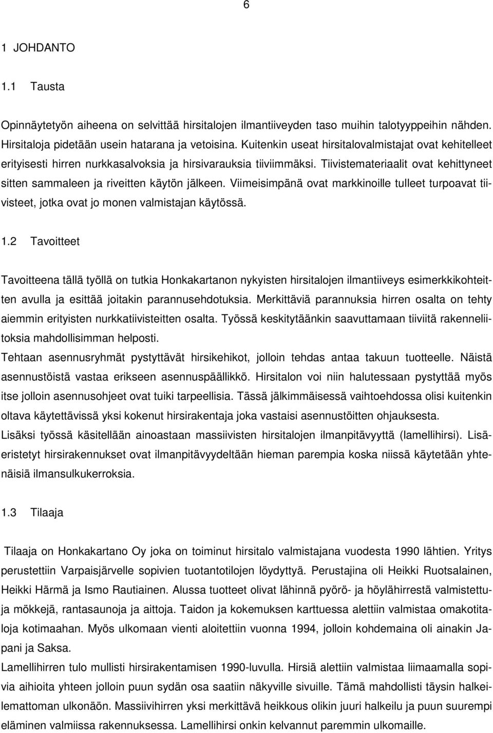 Tiivistemateriaalit ovat kehittyneet sitten sammaleen ja riveitten käytön jälkeen. Viimeisimpänä ovat markkinoille tulleet turpoavat tiivisteet, jotka ovat jo monen valmistajan käytössä. 1.