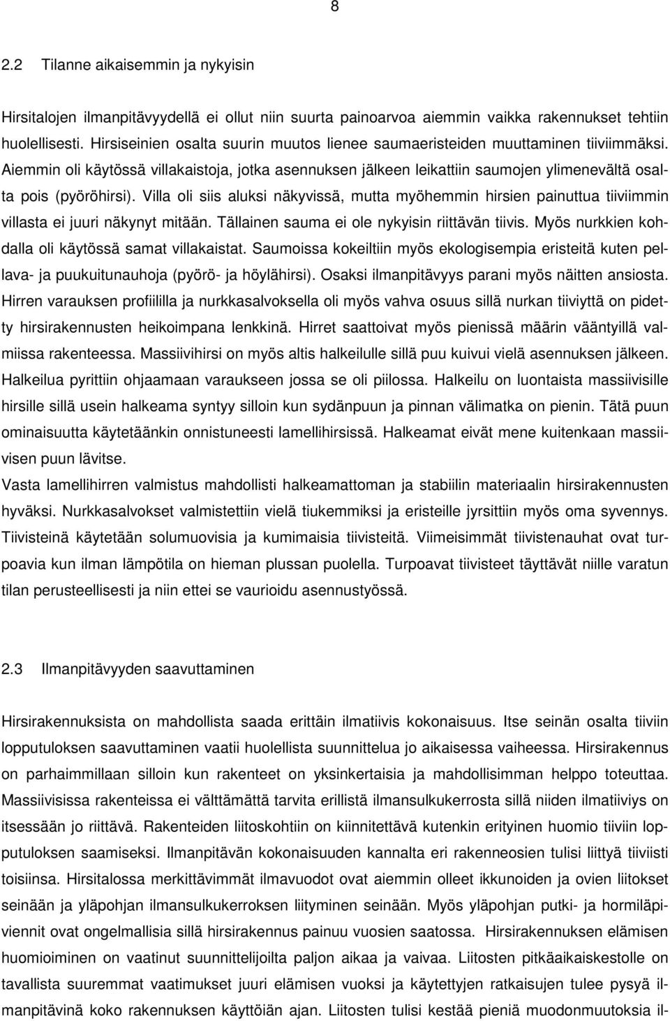 Aiemmin oli käytössä villakaistoja, jotka asennuksen jälkeen leikattiin saumojen ylimenevältä osalta pois (pyöröhirsi).