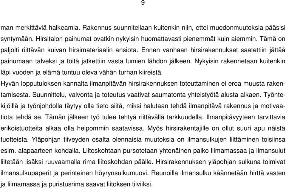 Nykyisin rakennetaan kuitenkin läpi vuoden ja elämä tuntuu oleva vähän turhan kiireistä. Hyvän lopputuloksen kannalta ilmanpitävän hirsirakennuksen toteuttaminen ei eroa muusta rakentamisesta.