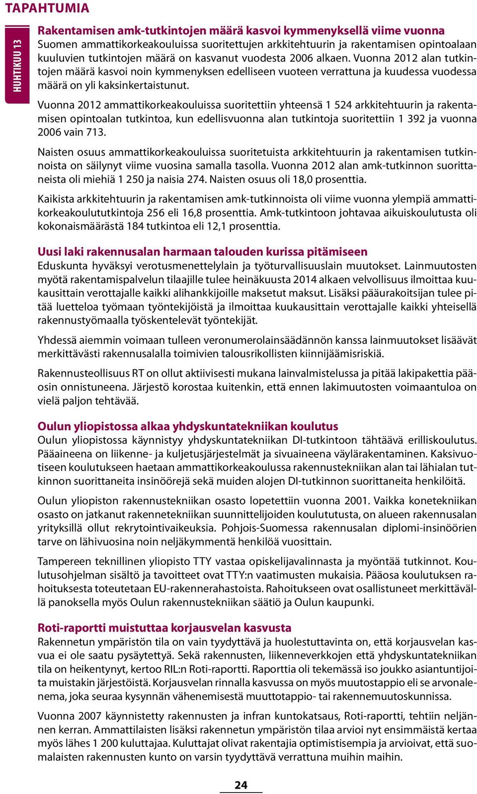 Vuonna 2012 ammattikorkeakouluissa suoritettiin yhteensä 1 524 arkkitehtuurin ja rakentamisen opintoalan tutkintoa, kun edellisvuonna alan tutkintoja suoritettiin 1 392 ja vuonna 2006 vain 713.