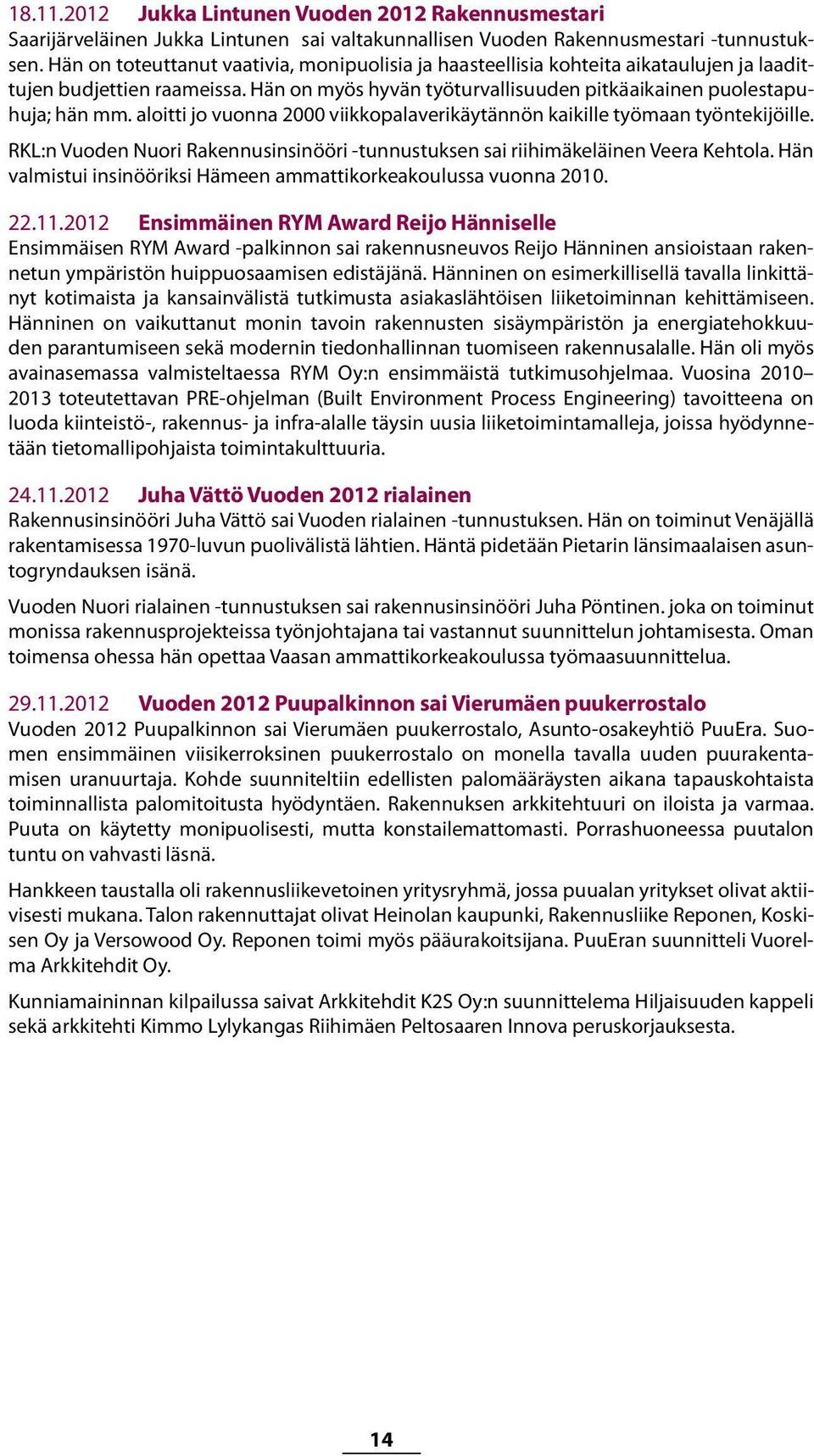 aloitti jo vuonna 2000 viikkopalaverikäytännön kaikille työmaan työntekijöille. RKL:n Vuoden Nuori Rakennusinsinööri -tunnustuksen sai riihimäkeläinen Veera Kehtola.