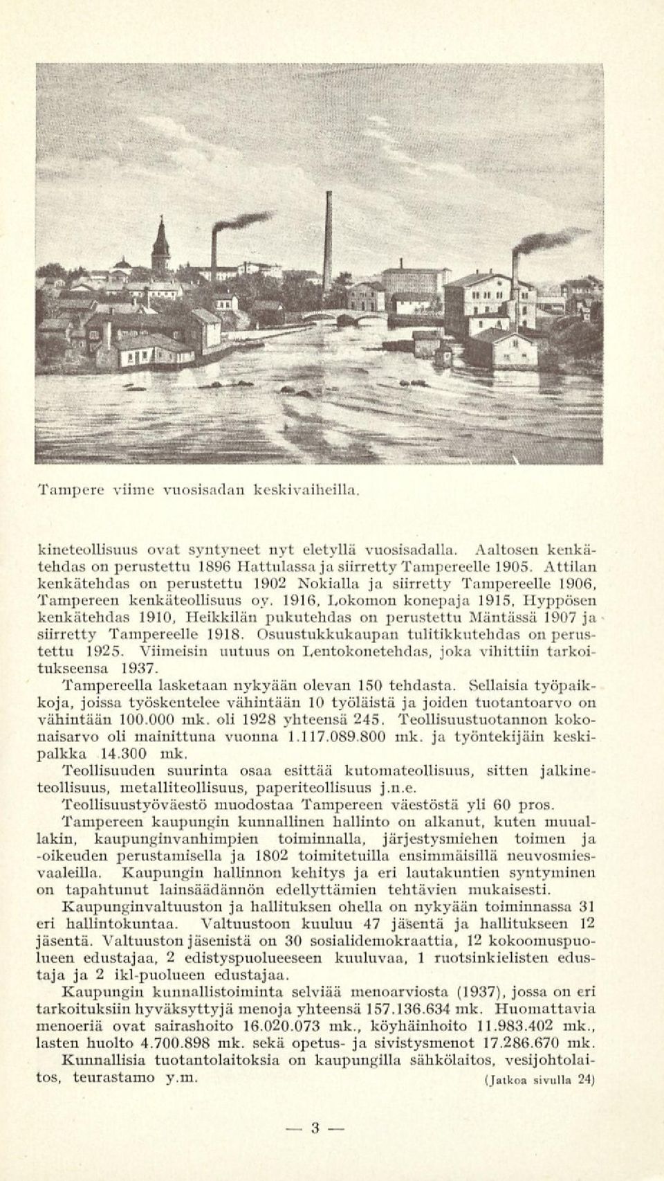 1916, Lokomon konepaja 1915, Hyppösen kenkätehdas 1910, Heikkilän pukutehdas on perustettu Mäntässä 1907 ja siirretty Tampereelle 1918. Osuustukkukaupan tulitikkutehdas on perustettu 1925.
