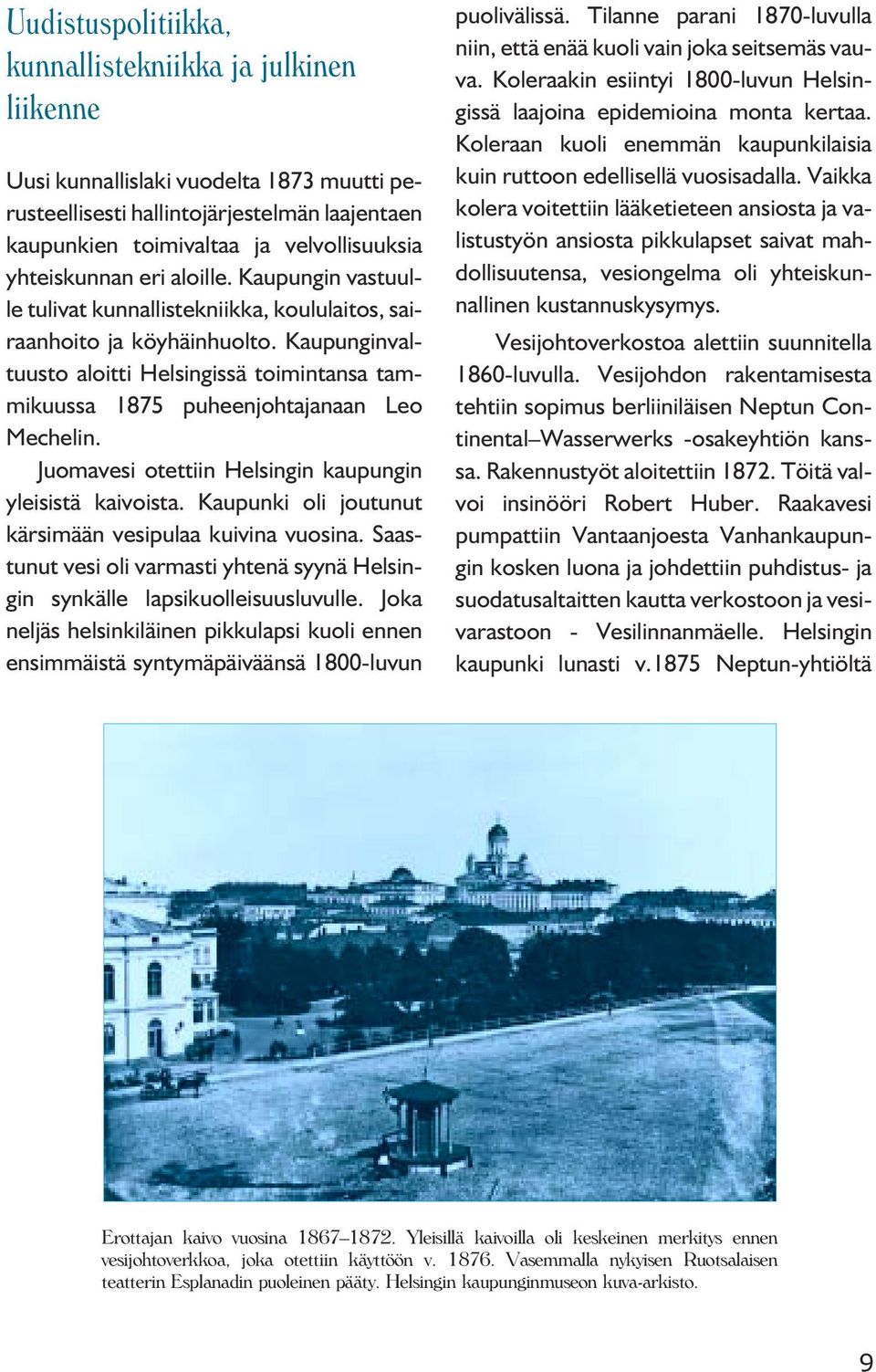 Kaupunginvaltuusto aloitti Helsingissä toimintansa tammikuussa 1875 puheenjohtajanaan Leo Mechelin. Juomavesi otettiin Helsingin kaupungin yleisistä kaivoista.