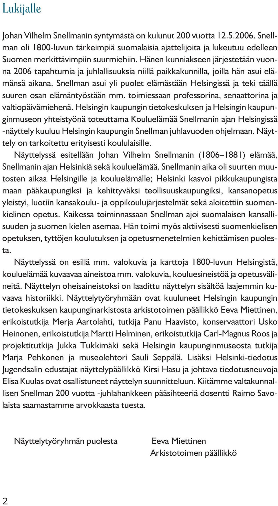 Snellman asui yli puolet elämästään Helsingissä ja teki täällä suuren osan elämäntyöstään mm. toimiessaan professorina, senaattorina ja valtiopäivämiehenä.