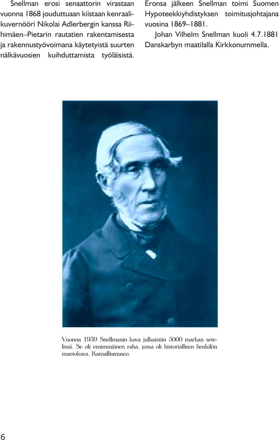 Eronsa jälkeen Snellman toimi Suomen Hypoteekkiyhdistyksen toimitusjohtajana vuosina 1869 1881. Johan Vilhelm Snellman kuoli 4.7.