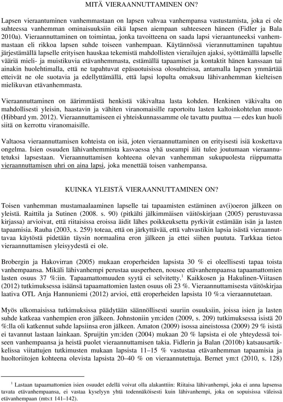 Vieraannuttaminen on toimintaa, jonka tavoitteena on saada lapsi vieraantuneeksi vanhemmastaan eli rikkoa lapsen suhde toiseen vanhempaan.